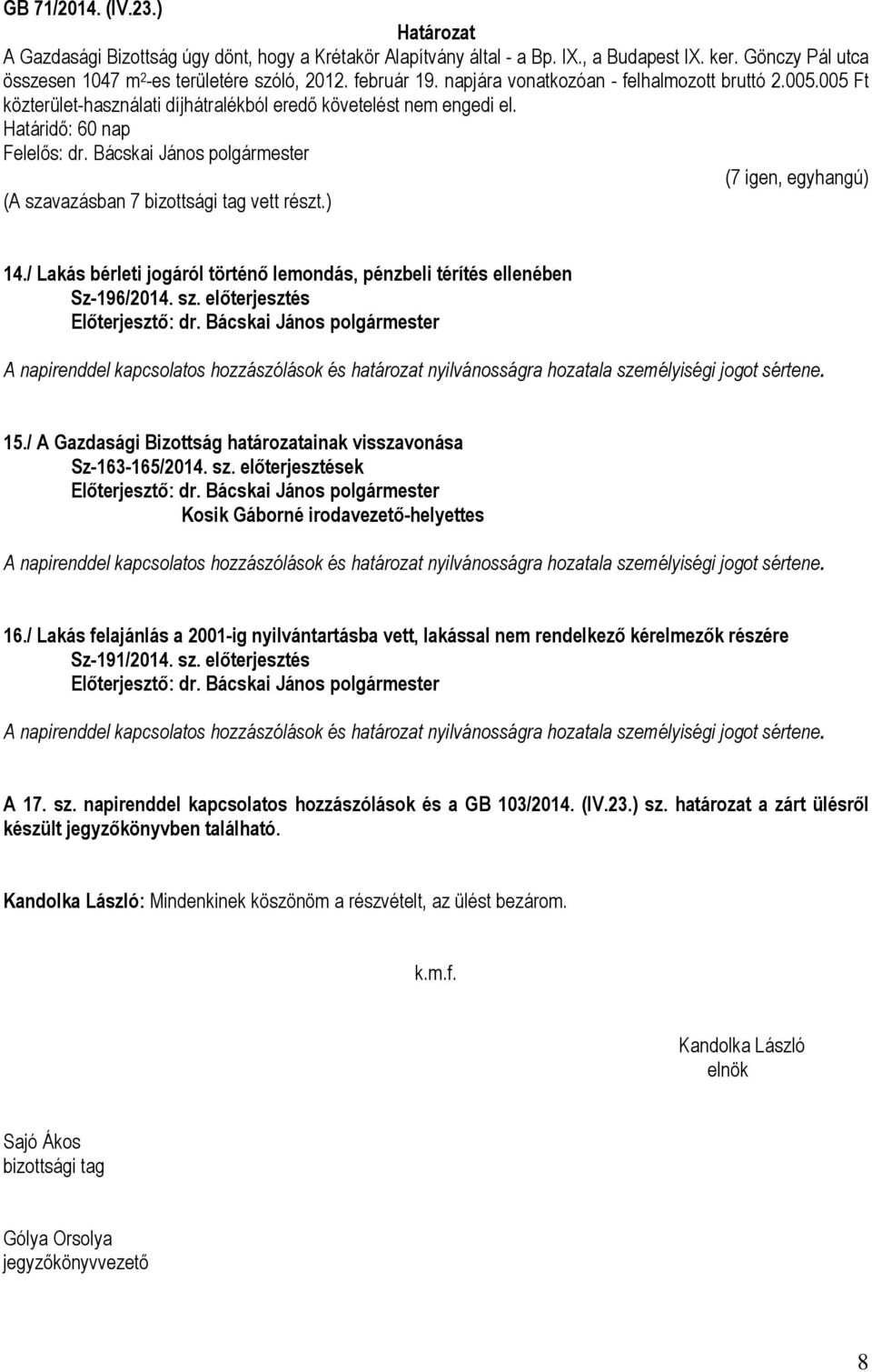 / Lakás bérleti jogáról történő lemondás, pénzbeli térítés ellenében Sz-196/2014. sz. előterjesztés 15./ A Gazdasági Bizottság határozatainak visszavonása Sz-163-165/2014. sz. előterjesztések Kosik Gáborné irodavezető-helyettes 16.