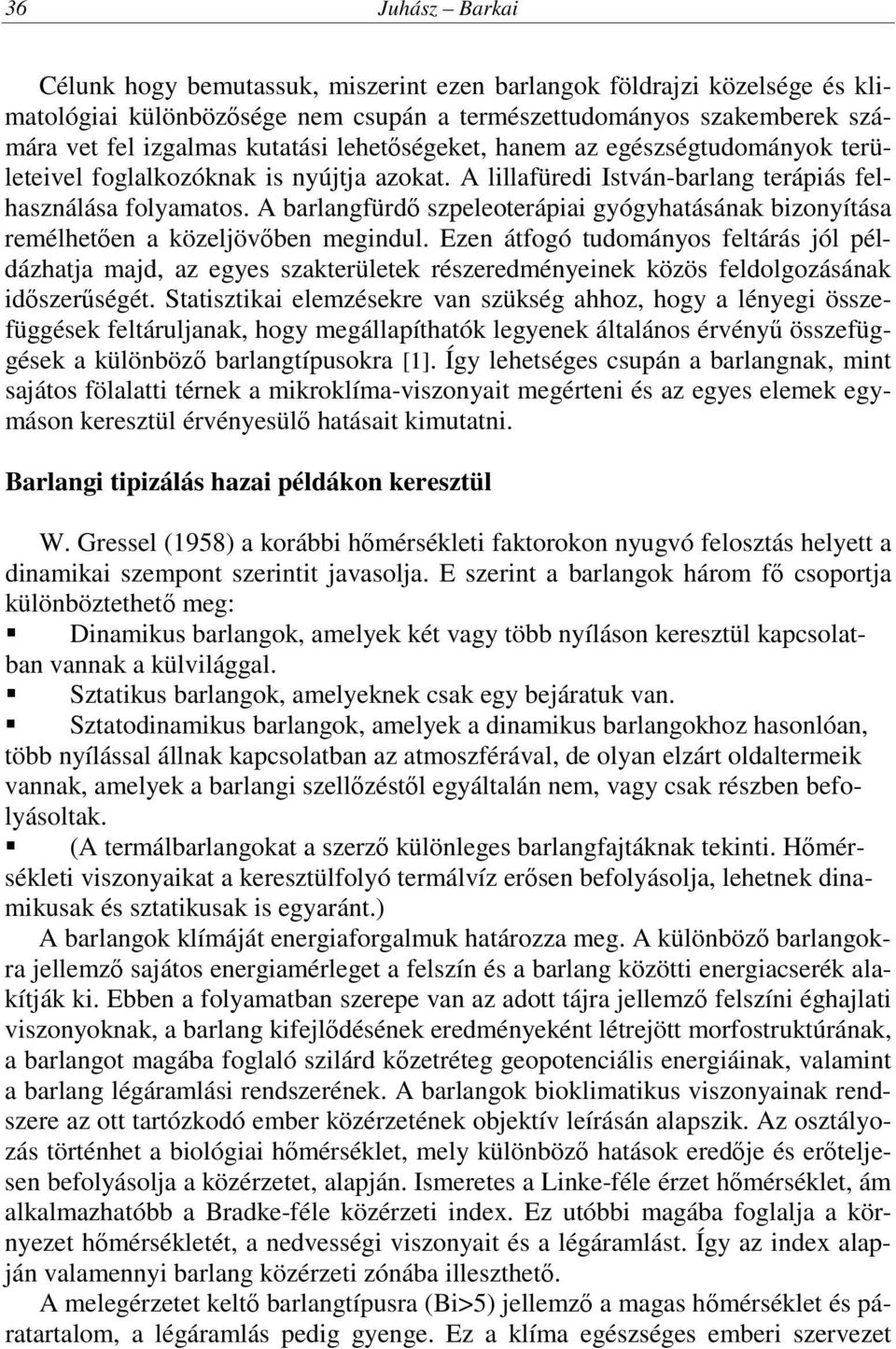 A barlangfürdő szpeleoterápiai gyógyhatásának bizonyítása remélhetően a közeljövőben megindul.
