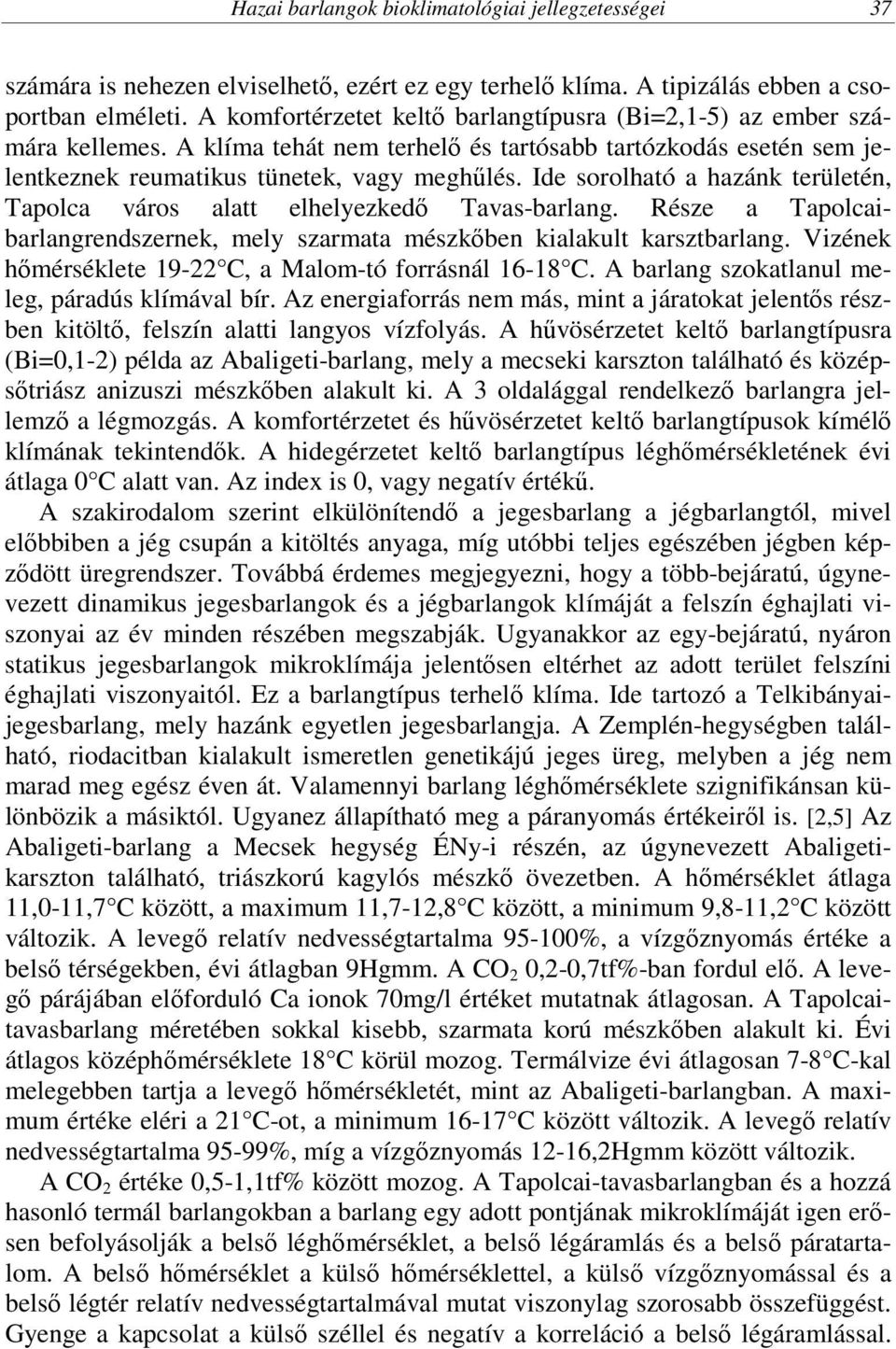 Ide sorolható a hazánk területén, Tapolca város alatt elhelyezkedő Tavas-barlang. Része a Tapolcaibarlangrendszernek, mely szarmata mészkőben kialakult karsztbarlang.