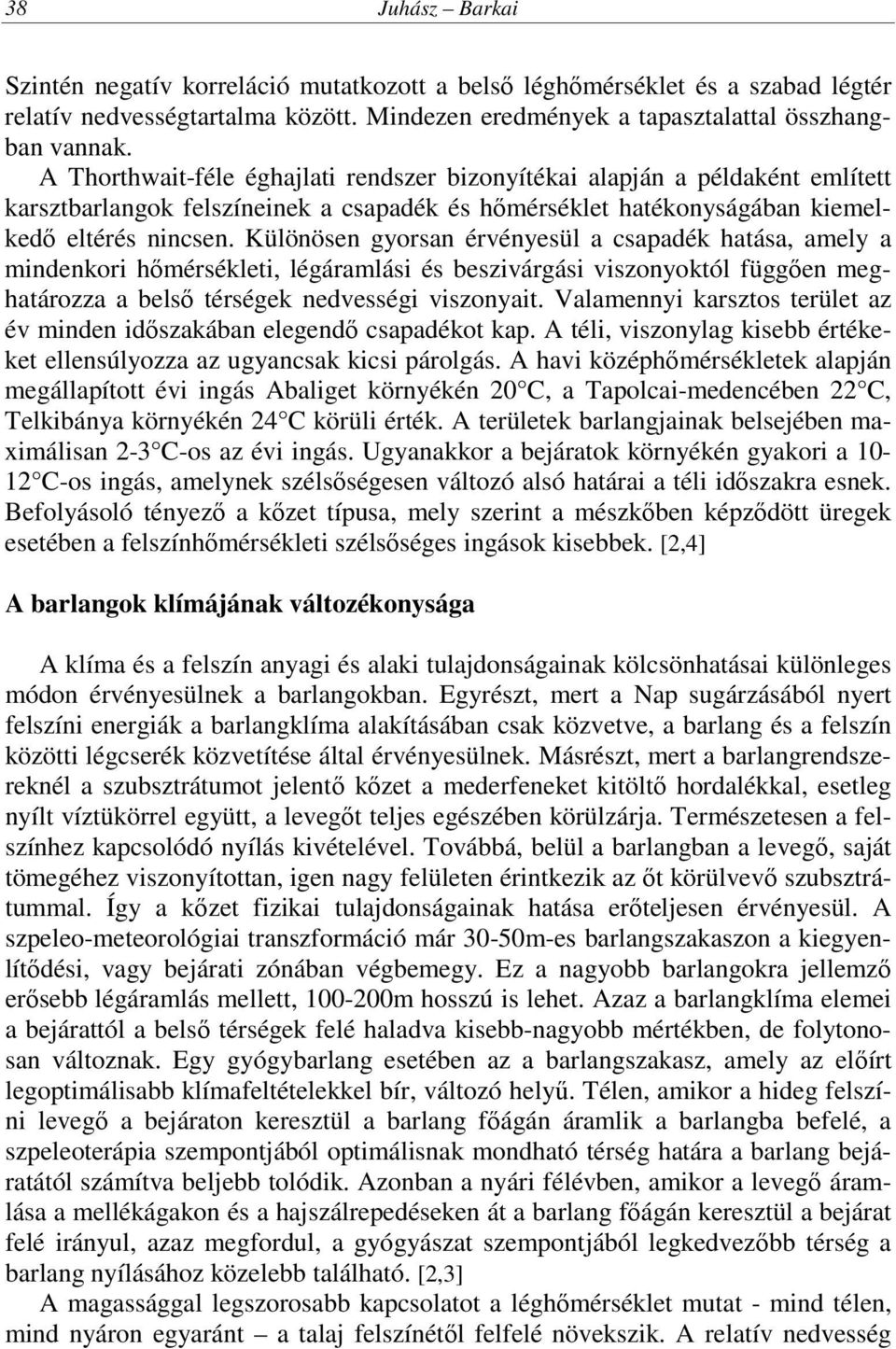Különösen gyorsan érvényesül a csapadék hatása, amely a mindenkori hőmérsékleti, légáramlási és beszivárgási viszonyoktól függően meghatározza a belső térségek nedvességi viszonyait.
