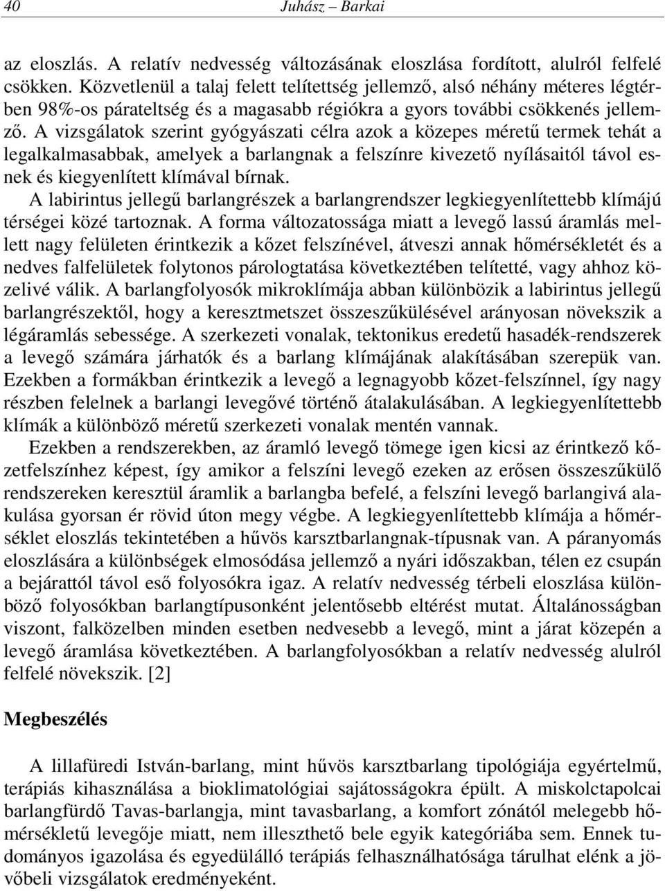 A vizsgálatok szerint gyógyászati célra azok a közepes méretű termek tehát a legalkalmasabbak, amelyek a barlangnak a felszínre kivezető nyílásaitól távol esnek és kiegyenlített klímával bírnak.