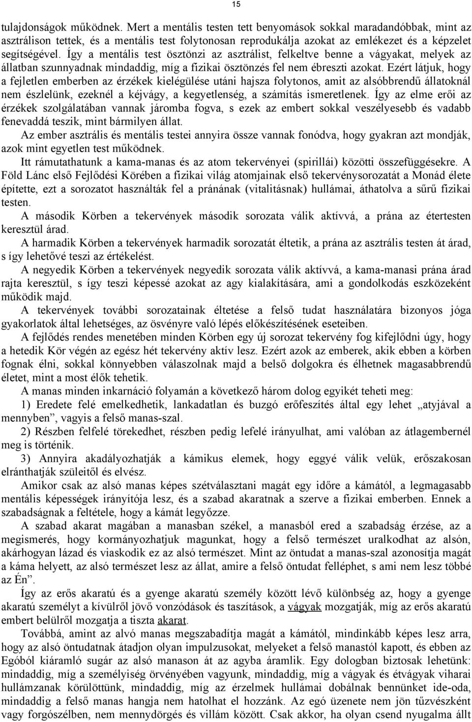 Így a mentális test ösztönzi az asztrálist, felkeltve benne a vágyakat, melyek az állatban szunnyadnak mindaddig, míg a fizikai ösztönzés fel nem ébreszti azokat.