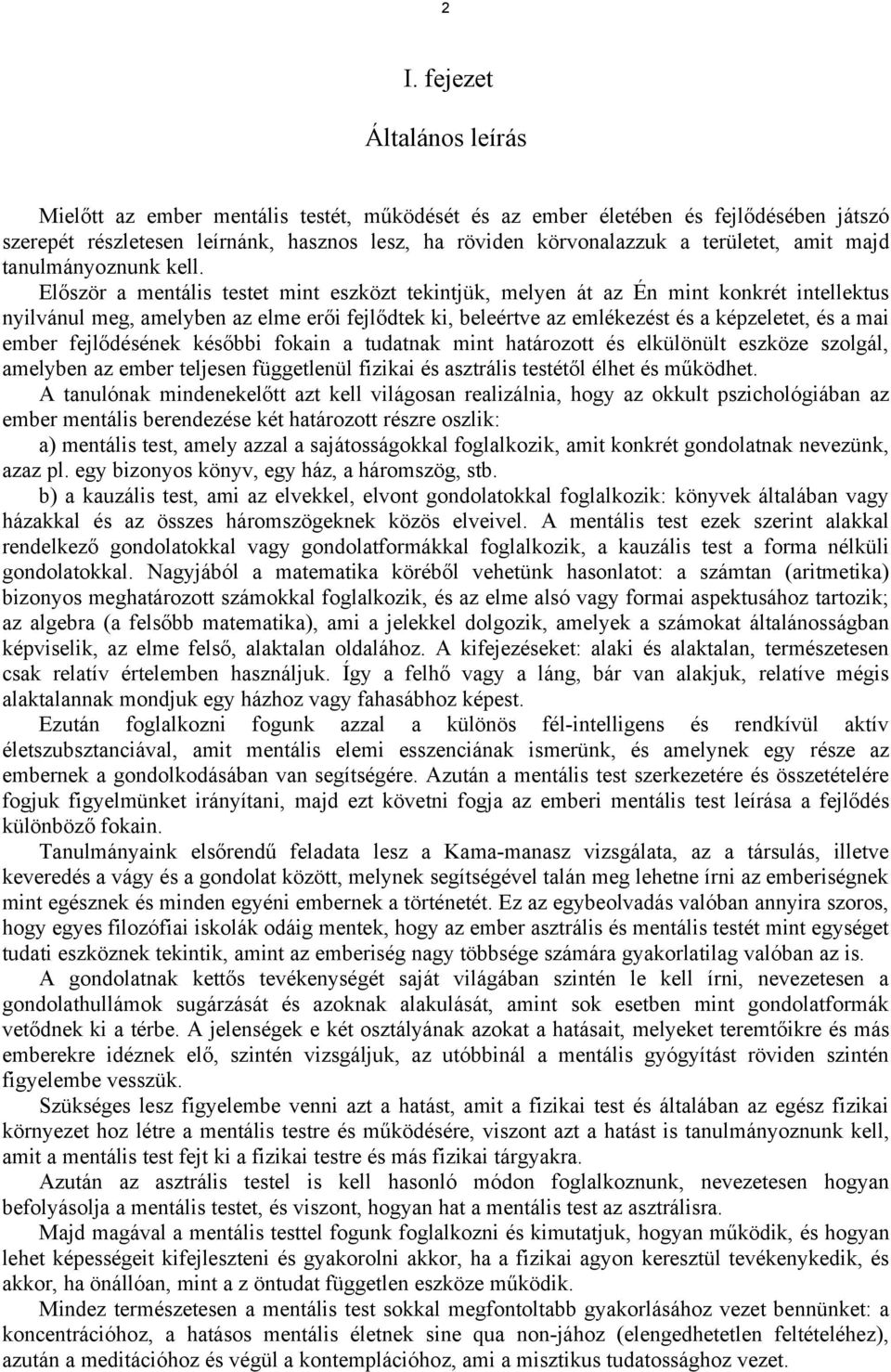 Először a mentális testet mint eszközt tekintjük, melyen át az Én mint konkrét intellektus nyilvánul meg, amelyben az elme erői fejlődtek ki, beleértve az emlékezést és a képzeletet, és a mai ember