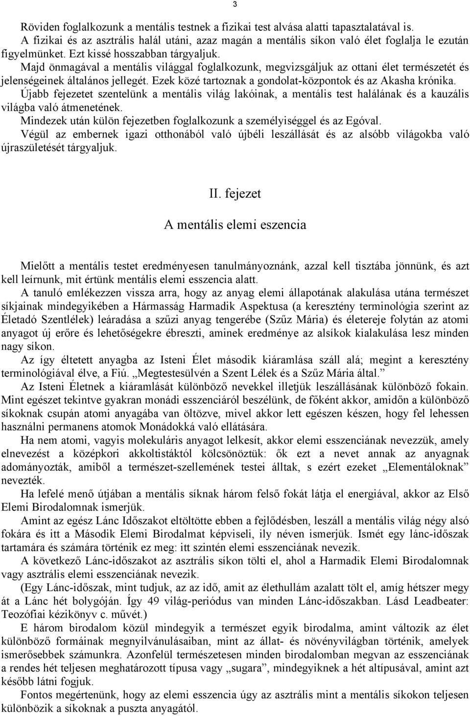 Ezek közé tartoznak a gondolat-központok és az Akasha krónika. Újabb fejezetet szentelünk a mentális világ lakóinak, a mentális test halálának és a kauzális világba való átmenetének.