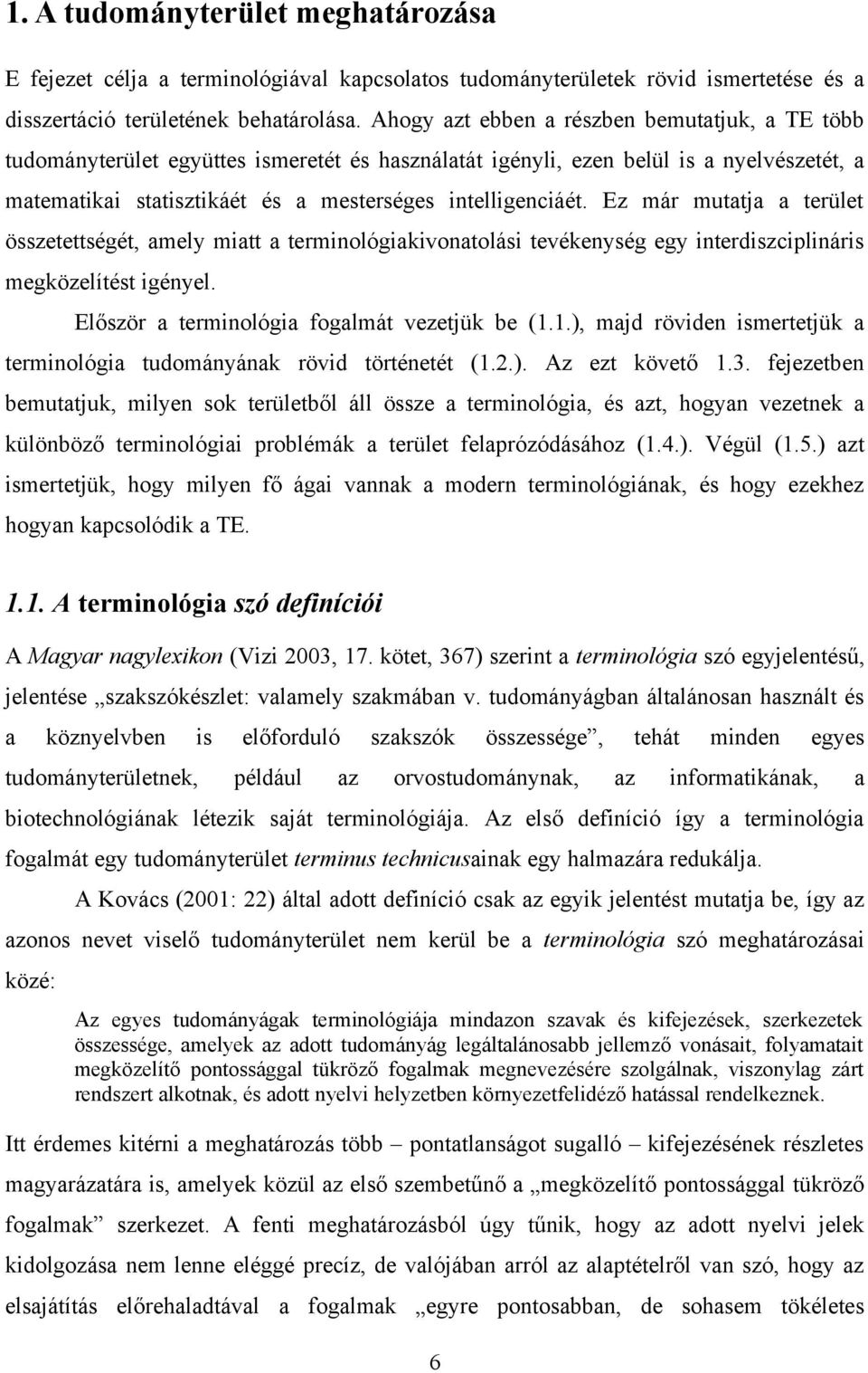 Ez már mutatja a terület összetettségét, amely miatt a terminológiakivonatolási tevékenység egy interdiszciplináris megközelítést igényel. Először a terminológia fogalmát vezetjük be (1.