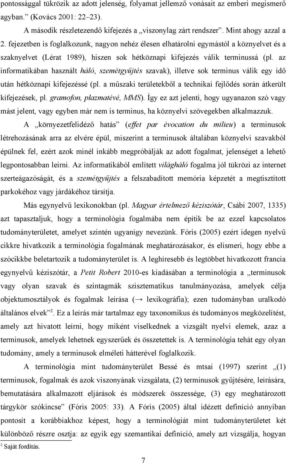 az informatikában használt háló, szemétgyűjtés szavak), illetve sok terminus válik egy idő után hétköznapi kifejezéssé (pl. a műszaki területekből a technikai fejlődés során átkerült kifejezések, pl.