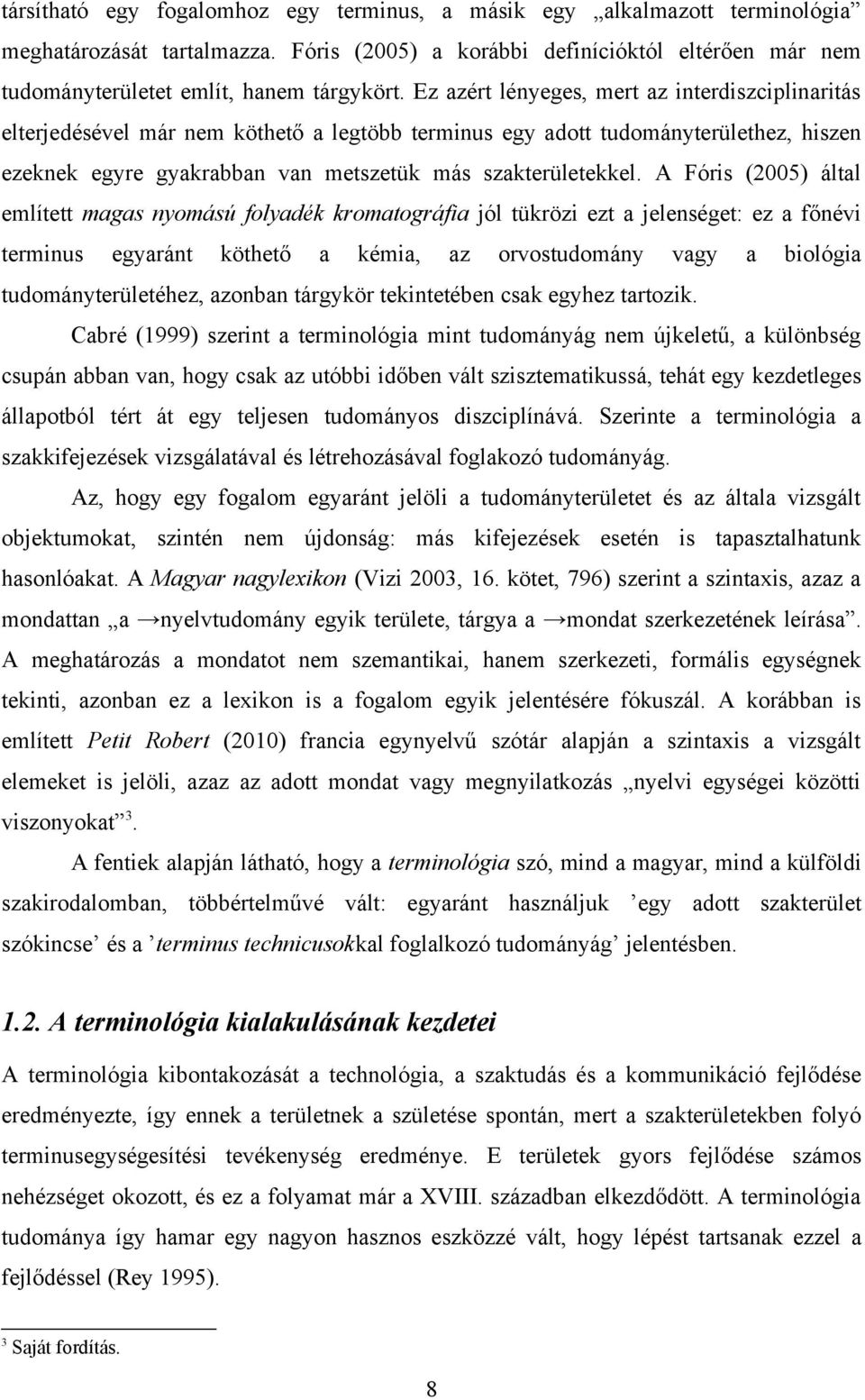 A Fóris (2005) által említett magas nyomású folyadék kromatográfia jól tükrözi ezt a jelenséget: ez a főnévi terminus egyaránt köthető a kémia, az orvostudomány vagy a biológia tudományterületéhez,
