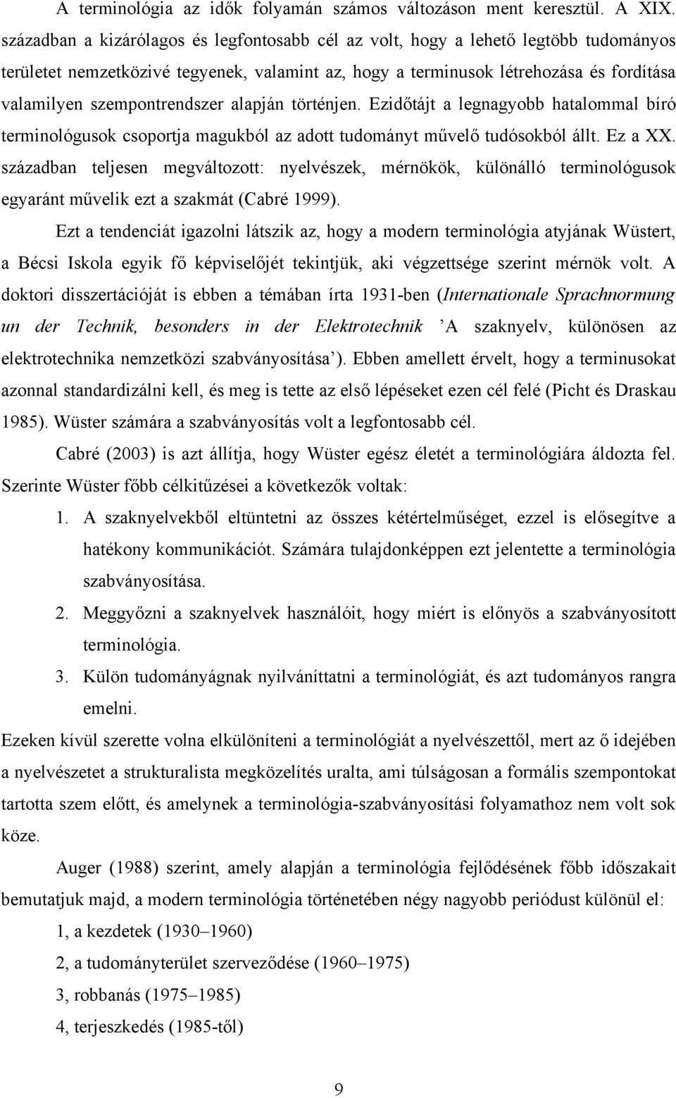 szempontrendszer alapján történjen. Ezidőtájt a legnagyobb hatalommal bíró terminológusok csoportja magukból az adott tudományt művelő tudósokból állt. Ez a XX.