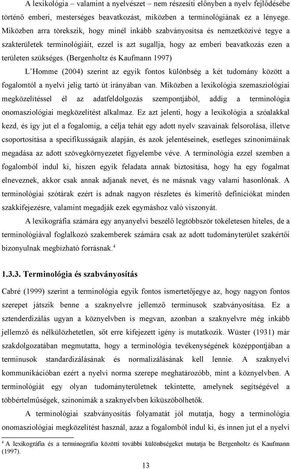 (Bergenholtz és Kaufmann 1997) L Homme (2004) szerint az egyik fontos különbség a két tudomány között a fogalomtól a nyelvi jelig tartó út irányában van.