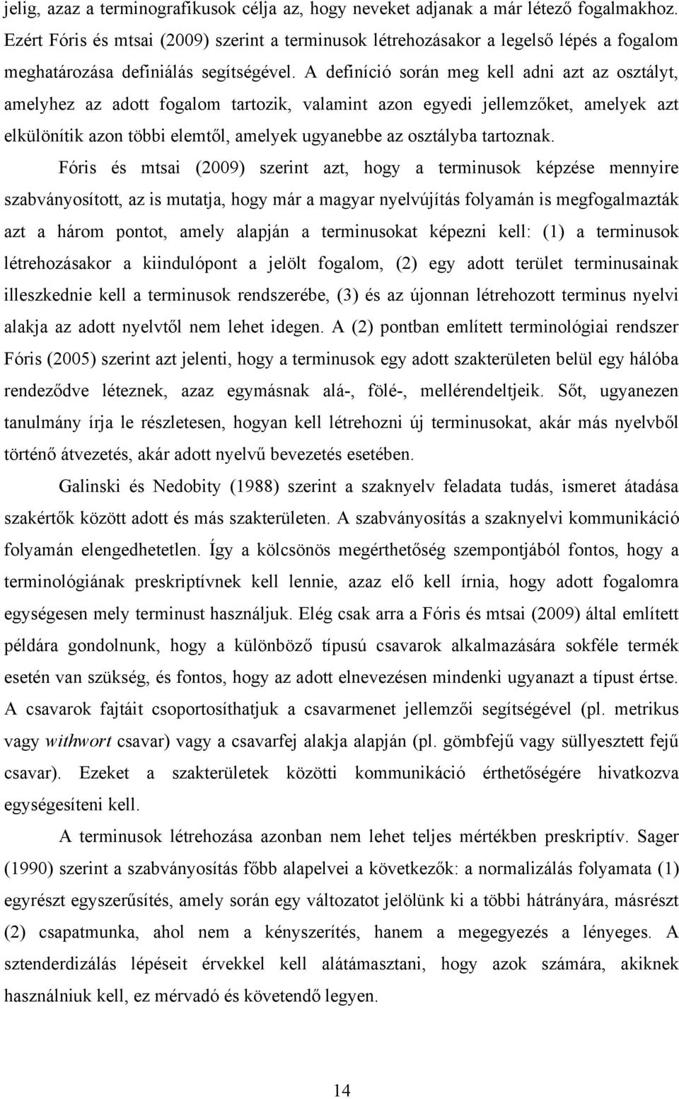 A definíció során meg kell adni azt az osztályt, amelyhez az adott fogalom tartozik, valamint azon egyedi jellemzőket, amelyek azt elkülönítik azon többi elemtől, amelyek ugyanebbe az osztályba
