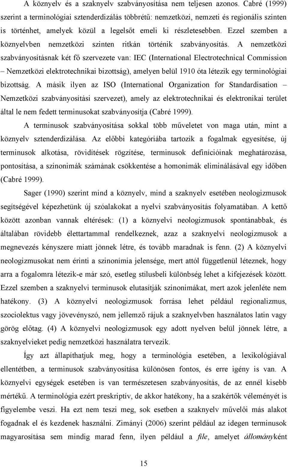 Ezzel szemben a köznyelvben nemzetközi szinten ritkán történik szabványosítás.