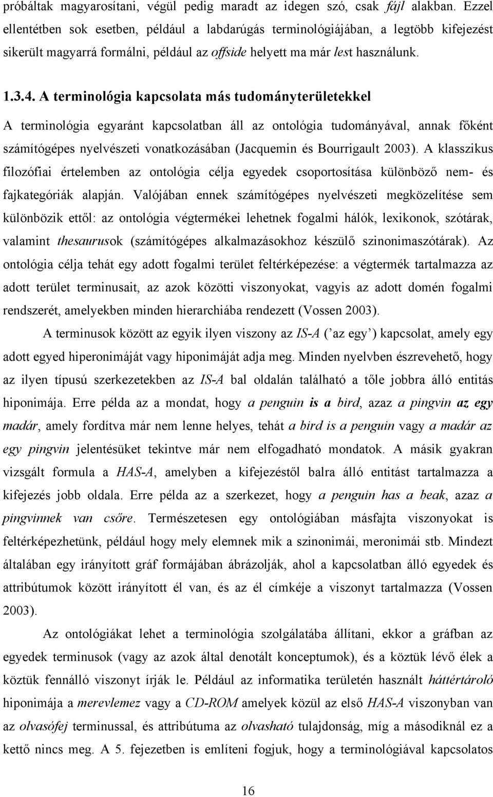 A terminológia kapcsolata más tudományterületekkel A terminológia egyaránt kapcsolatban áll az ontológia tudományával, annak főként számítógépes nyelvészeti vonatkozásában (Jacquemin és Bourrigault