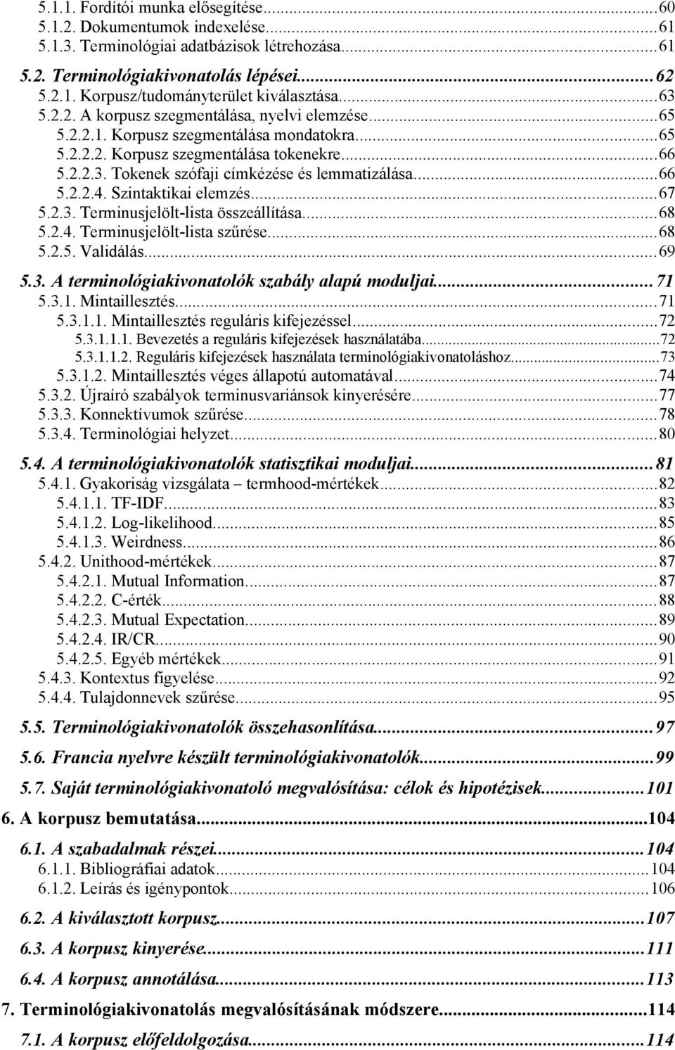..66 5.2.2.4. Szintaktikai elemzés...67 5.2.3. Terminusjelölt-lista összeállítása...68 5.2.4. Terminusjelölt-lista szűrése...68 5.2.5. Validálás...69 5.3. A terminológiakivonatolók szabály alapú moduljai.