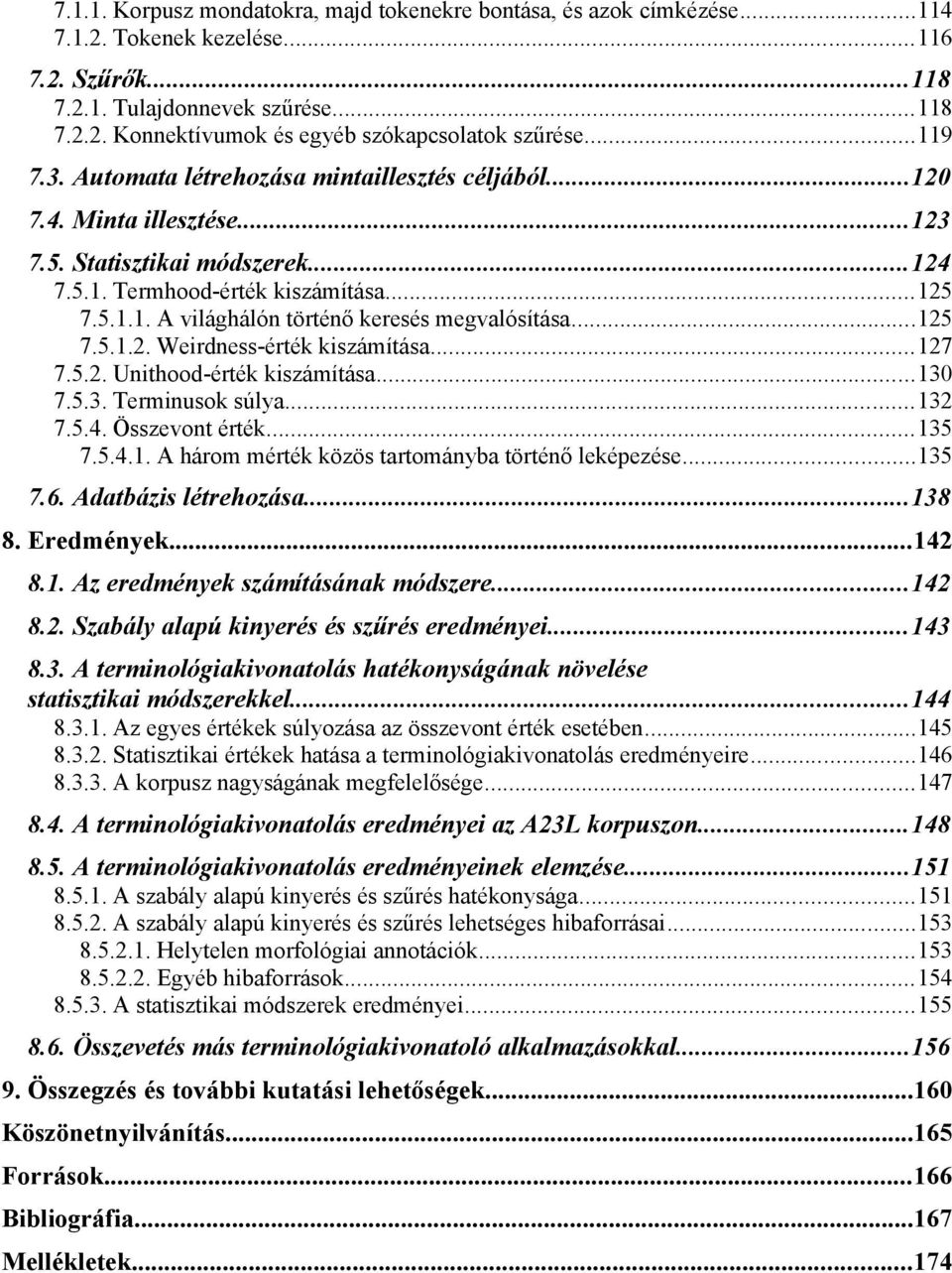 ..125 7.5.1.2. Weirdness-érték kiszámítása...127 7.5.2. Unithood-érték kiszámítása...130 7.5.3. Terminusok súlya...132 7.5.4. Összevont érték...135 7.5.4.1. A három mérték közös tartományba történő leképezése.