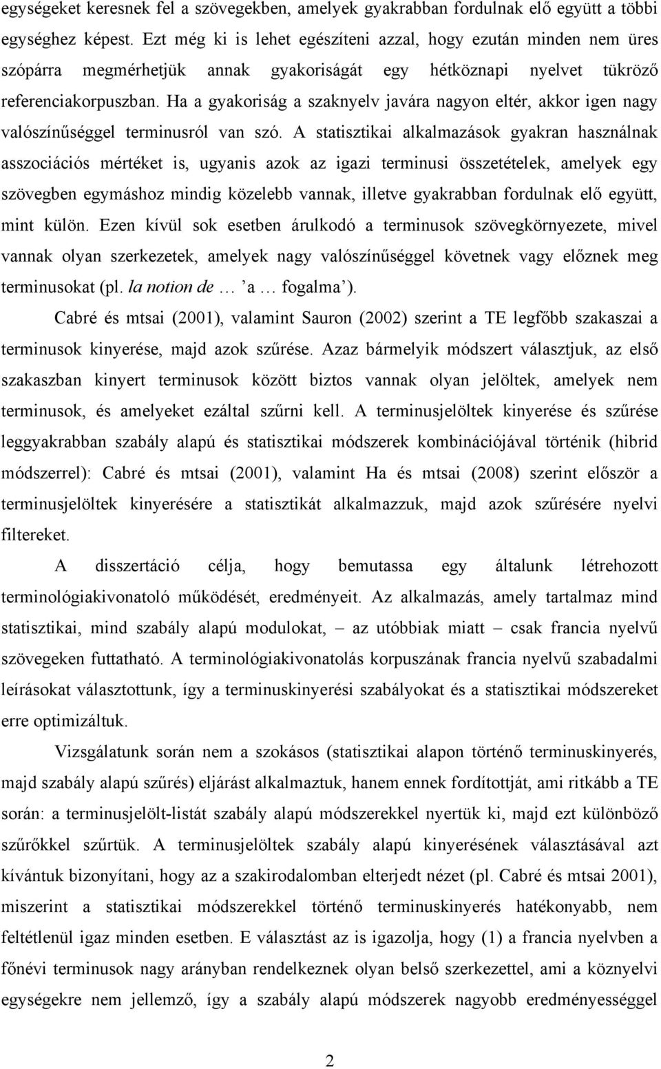Ha a gyakoriság a szaknyelv javára nagyon eltér, akkor igen nagy valószínűséggel terminusról van szó.
