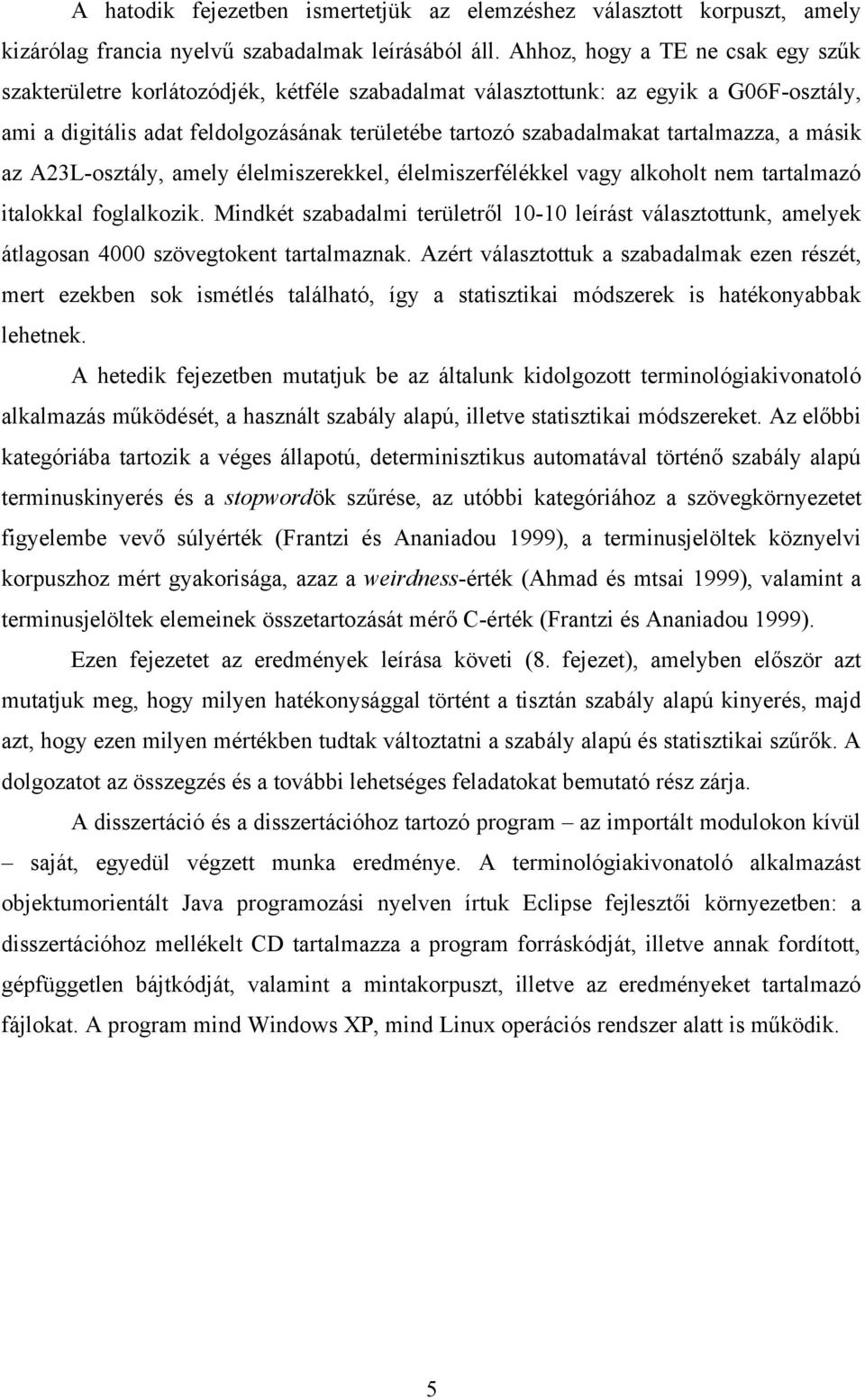 tartalmazza, a másik az A23L-osztály, amely élelmiszerekkel, élelmiszerfélékkel vagy alkoholt nem tartalmazó italokkal foglalkozik.