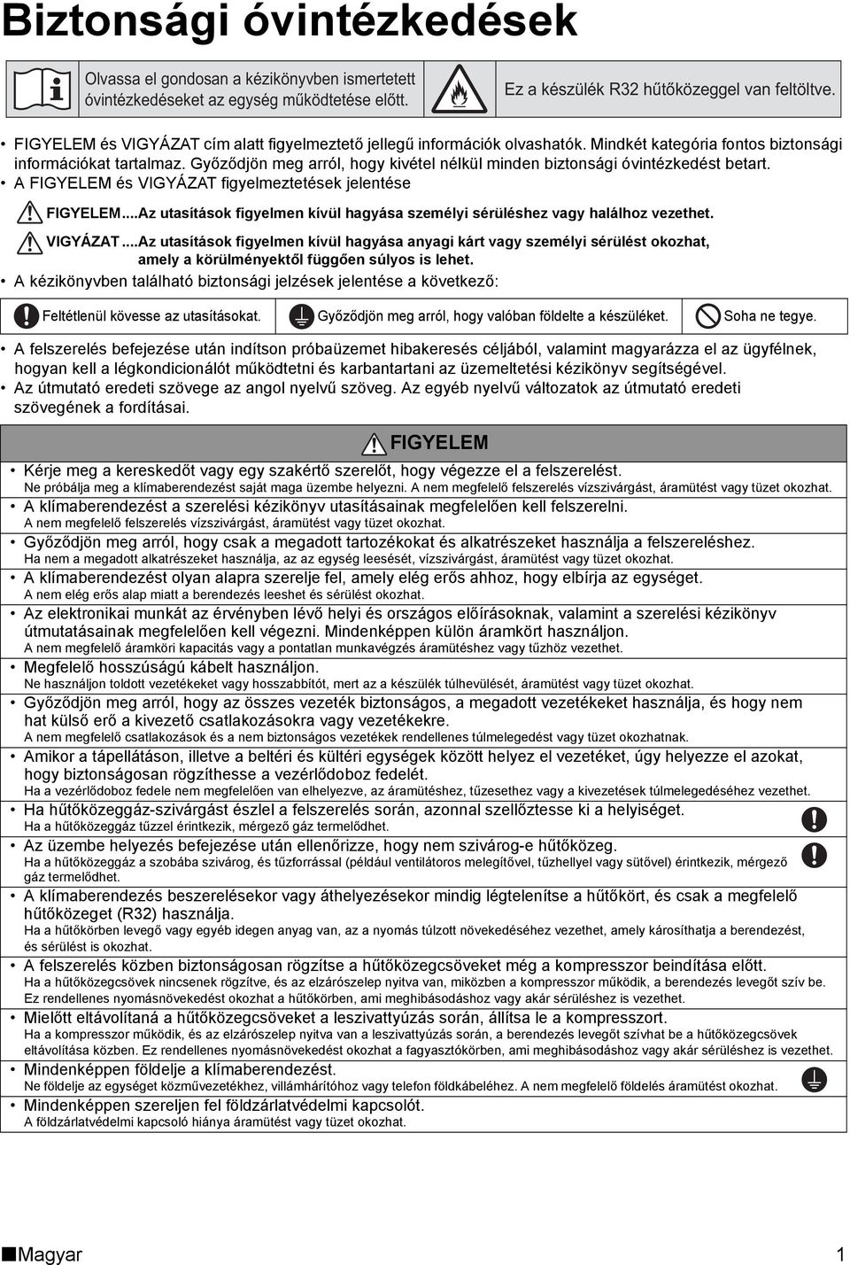 A FIGYELEM és VIGYÁZAT figyelmeztetések jelentése FIGYELEM...Az utasítások figyelmen kívül hagyása személyi sérüléshez vagy halálhoz vezethet. VIGYÁZAT...Az utasítások figyelmen kívül hagyása anyagi kárt vagy személyi sérülést okozhat, amely a körülményektől függően súlyos is lehet.