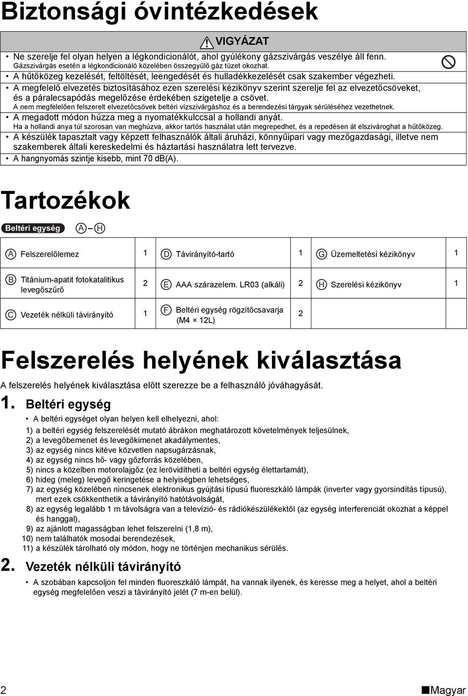 A megfelelő elvezetés biztosításához ezen szerelési kézikönyv szerint szerelje fel az elvezetőcsöveket, és a páralecsapódás megelőzése érdekében szigetelje a csövet.