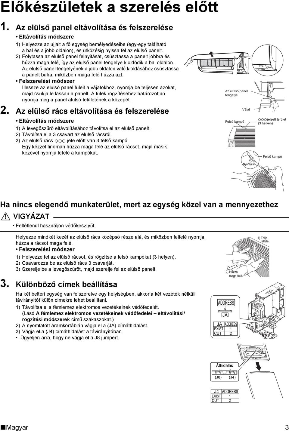 panelt. 2) Folytassa az elülső panel felnyitását, csúsztassa a panelt jobbra és húzza maga felé, így az elülső panel tengelye kioldódik a bal oldalon.
