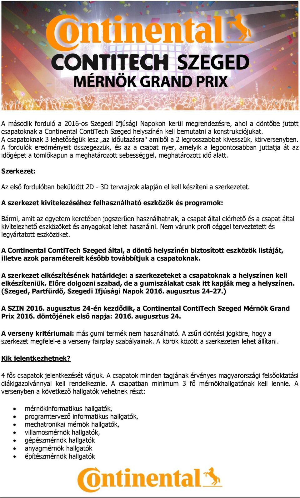 A fordulók eredményeit összegezzük, és az a csapat nyer, amelyik a legpontosabban juttatja át az időgépet a tömlőkapun a meghatározott sebességgel, meghatározott idő alatt.