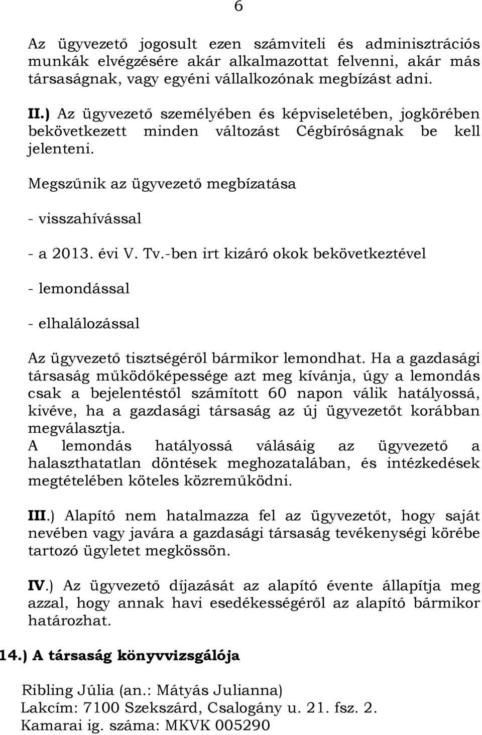 -ben irt kizáró okok bekövetkeztével - lemondással - elhalálozással Az ügyvezető tisztségéről bármikor lemondhat.