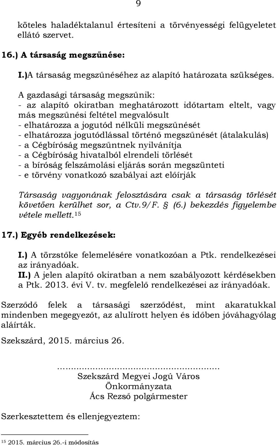 történő megszűnését (átalakulás) - a Cégbíróság megszűntnek nyilvánítja - a Cégbíróság hivatalból elrendeli törlését - a bíróság felszámolási eljárás során megszünteti - e törvény vonatkozó szabályai