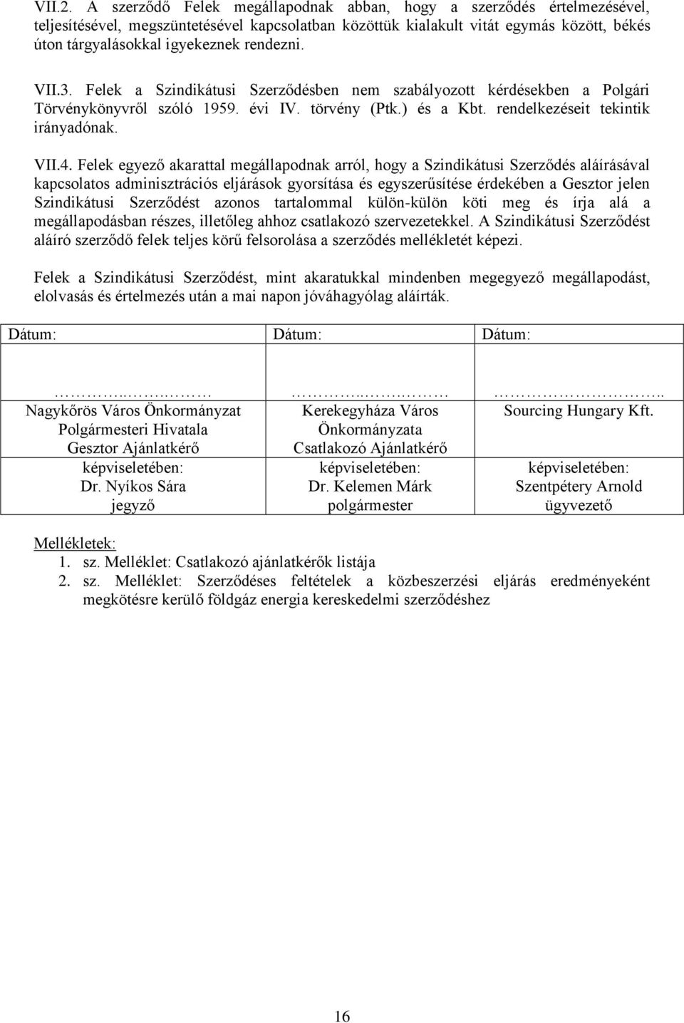 rendezni. VII.3. Felek a Szindikátusi Szerződésben nem szabályozott kérdésekben a Polgári Törvénykönyvről szóló 1959. évi IV. törvény (Ptk.) és a Kbt. rendelkezéseit tekintik irányadónak. VII.4.