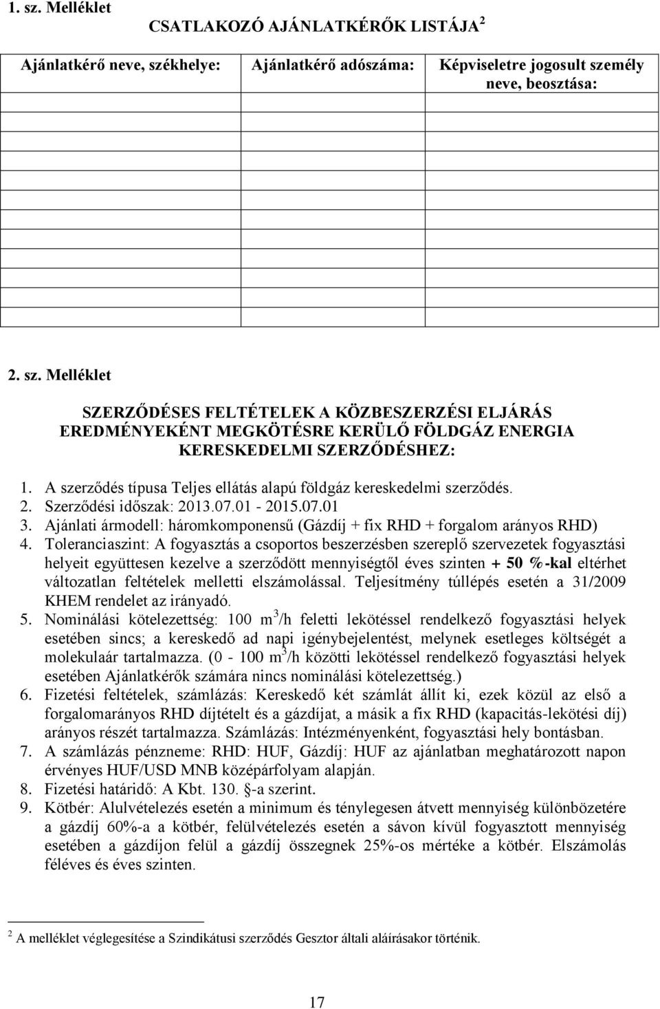 Toleranciaszint: A fogyasztás a csoportos beszerzésben szereplő szervezetek fogyasztási helyeit együttesen kezelve a szerződött mennyiségtől éves szinten + 50 %-kal eltérhet változatlan feltételek