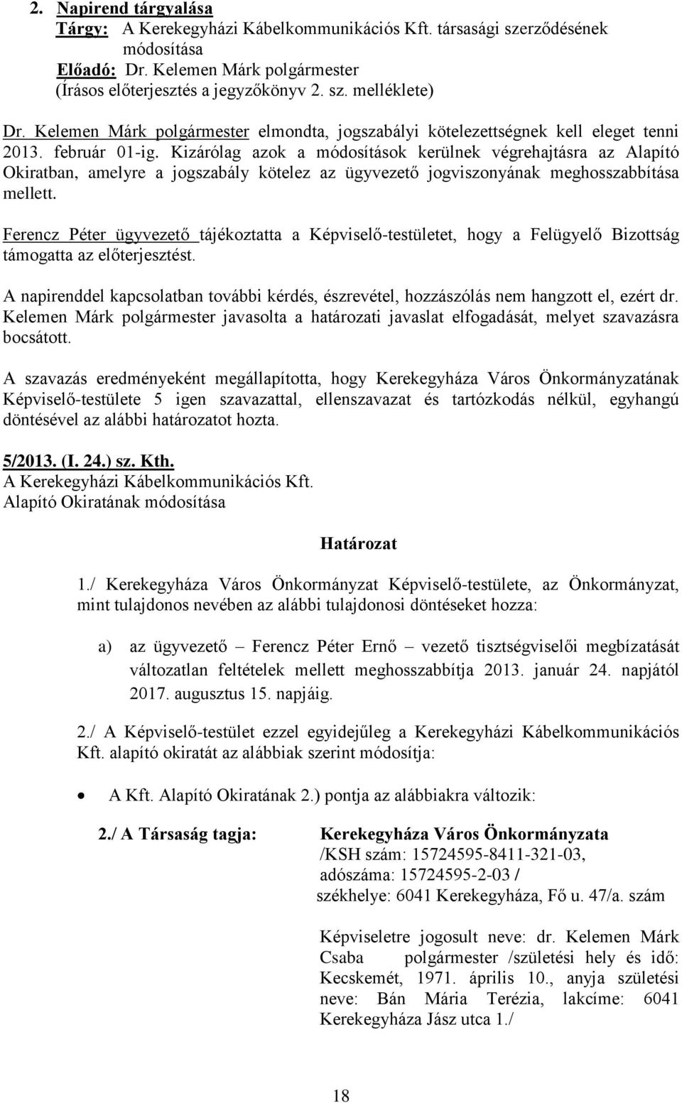 Kizárólag azok a módosítások kerülnek végrehajtásra az Alapító Okiratban, amelyre a jogszabály kötelez az ügyvezető jogviszonyának meghosszabbítása mellett.