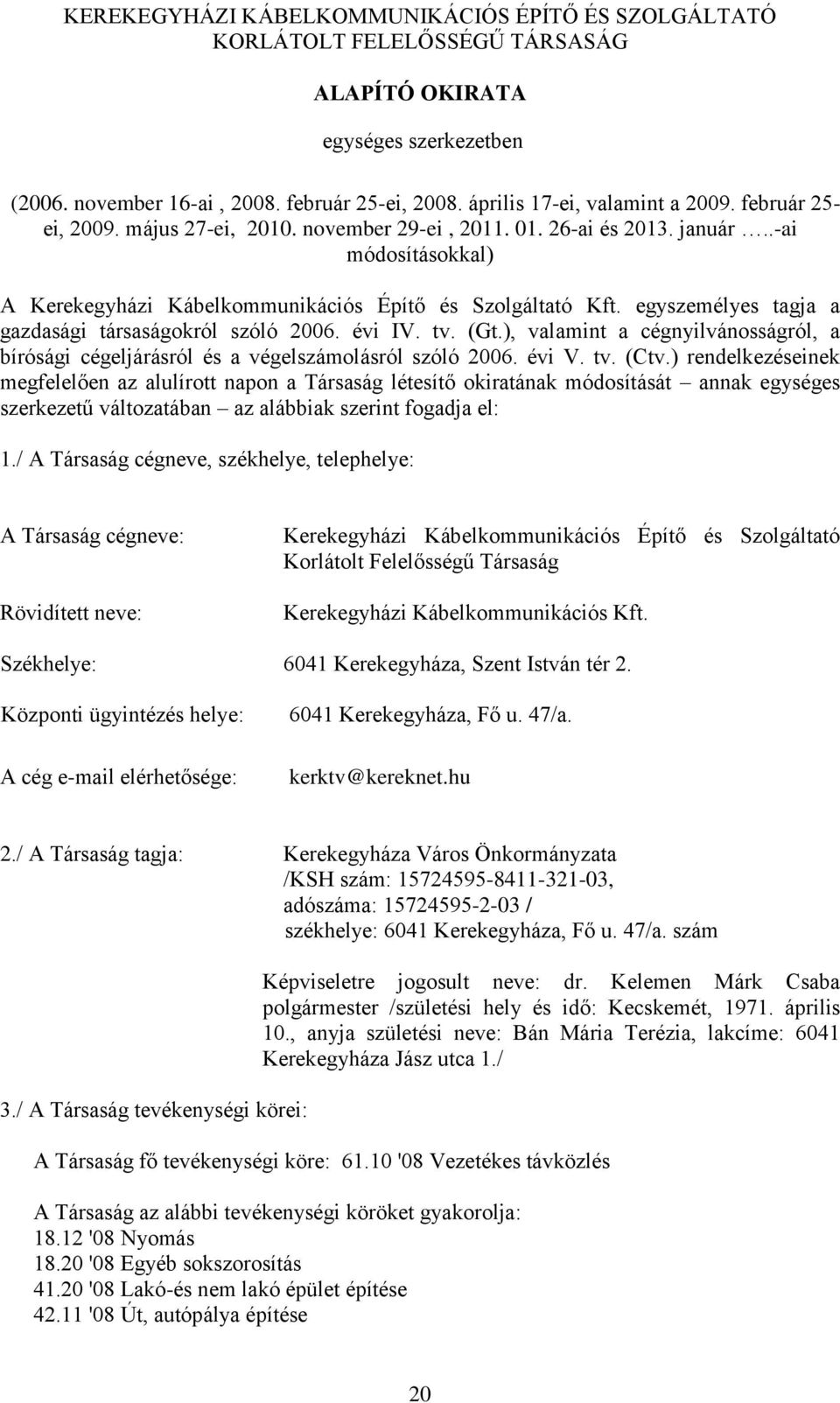 egyszemélyes tagja a gazdasági társaságokról szóló 2006. évi IV. tv. (Gt.), valamint a cégnyilvánosságról, a bírósági cégeljárásról és a végelszámolásról szóló 2006. évi V. tv. (Ctv.