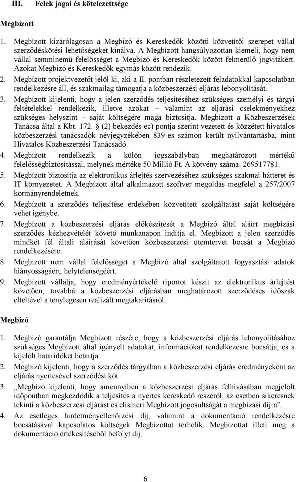 Megbízott projektvezetőt jelöl ki, aki a II. pontban részletezett feladatokkal kapcsolatban rendelkezésre áll, és szakmailag támogatja a közbeszerzési eljárás lebonyolítását. 3.