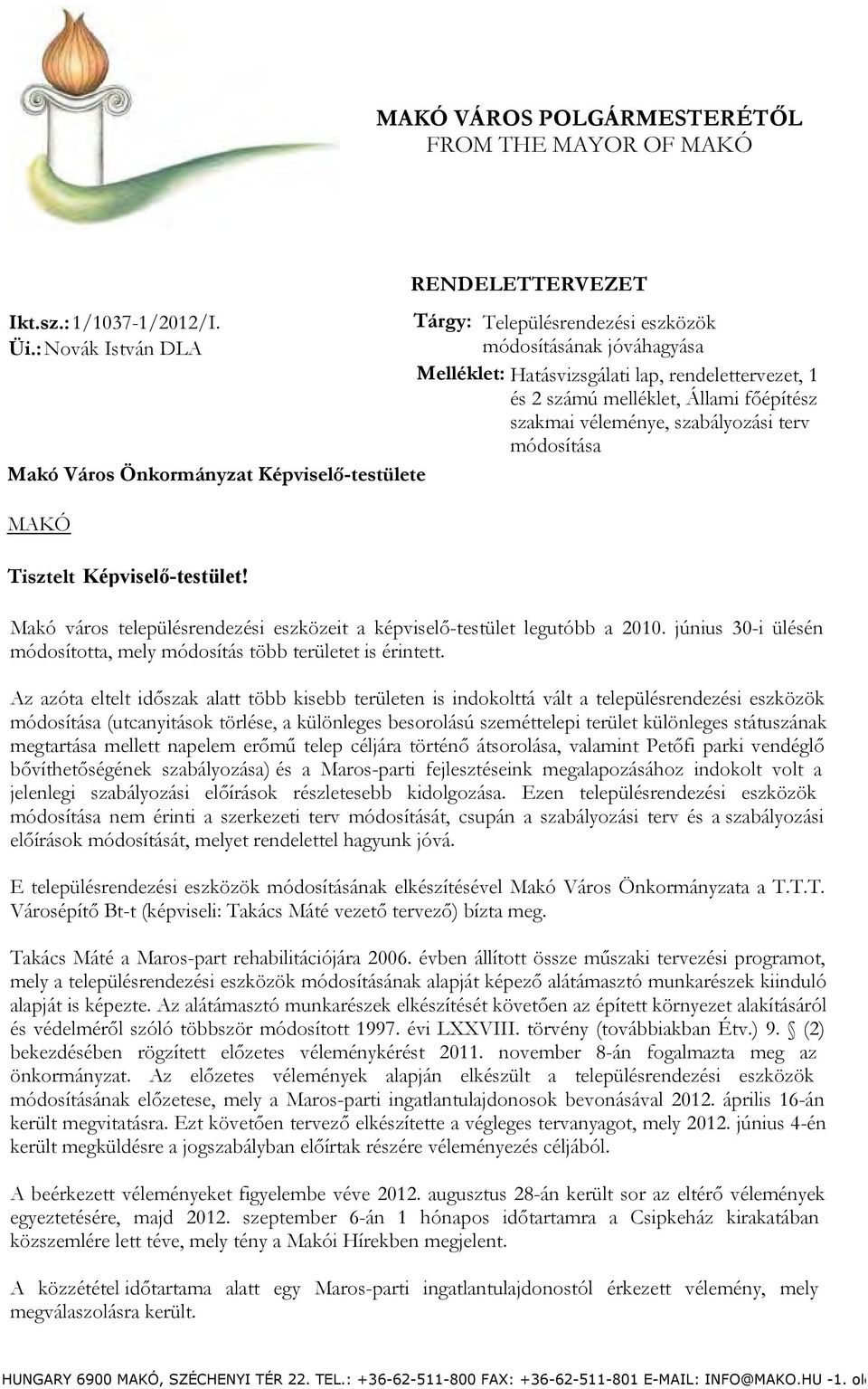 és 2 számú melléklet, Állami főépítész szakmai véleménye, szabályozási terv módosítása Tisztelt Képviselő-testület! Makó város településrendezési eszközeit a képviselő-testület legutóbb a 2010.