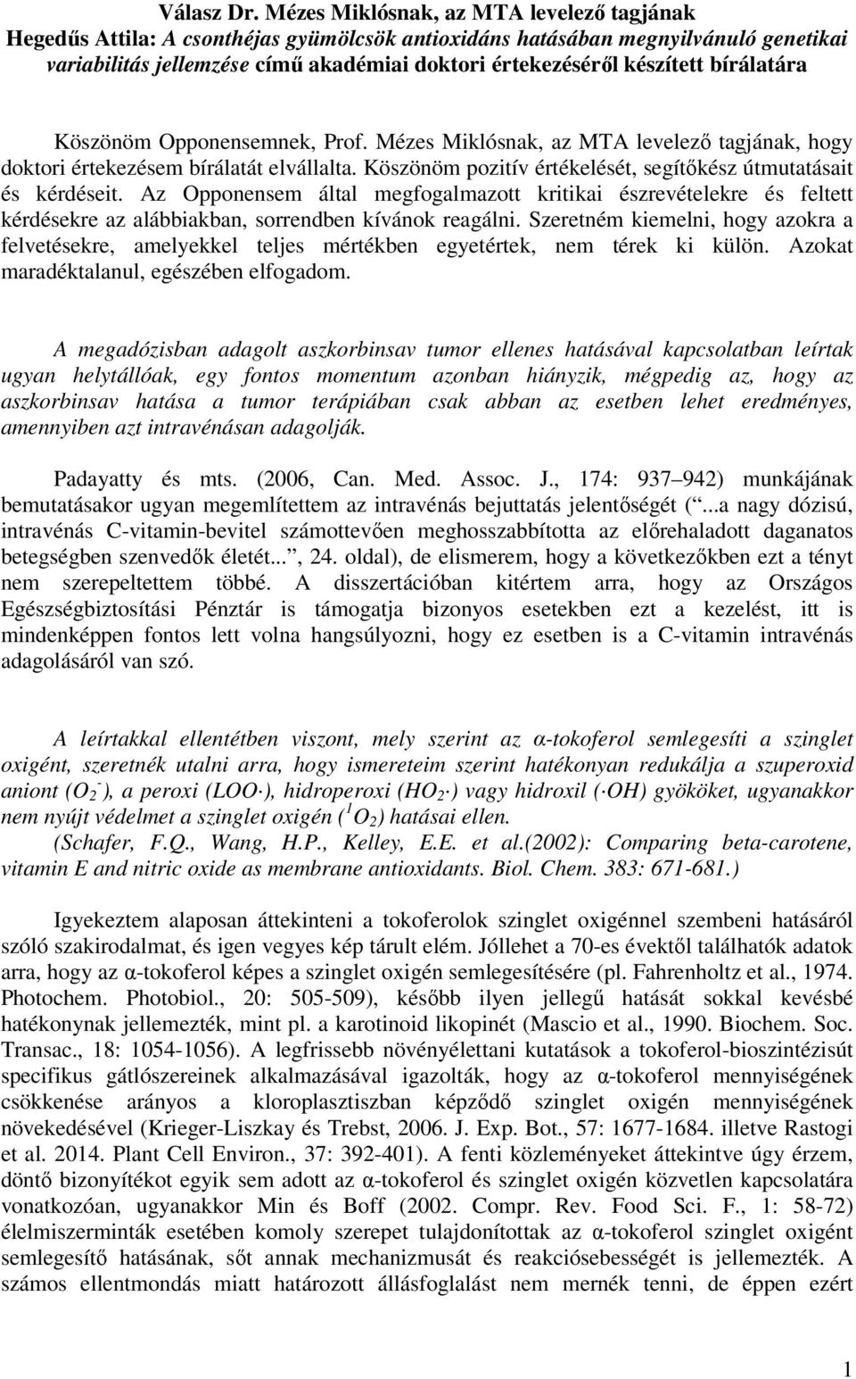 bírálatára Köszönöm Opponensemnek, Prof. Mézes Miklósnak, az MTA levelező tagjának, hogy doktori értekezésem bírálatát elvállalta. Köszönöm pozitív értékelését, segítőkész útmutatásait és kérdéseit.