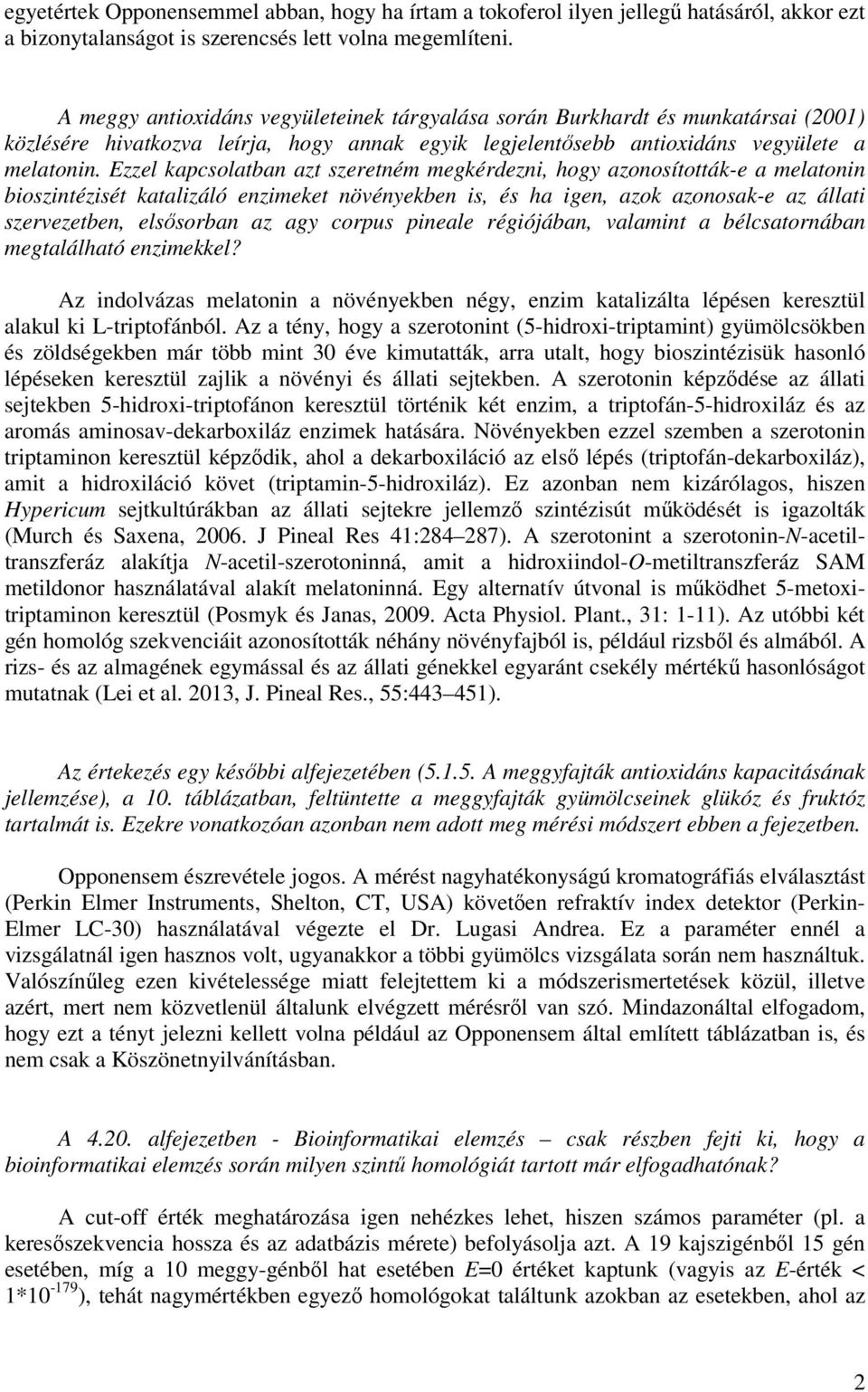 Ezzel kapcsolatban azt szeretném megkérdezni, hogy azonosították-e a melatonin bioszintézisét katalizáló enzimeket növényekben is, és ha igen, azok azonosak-e az állati szervezetben, elsősorban az