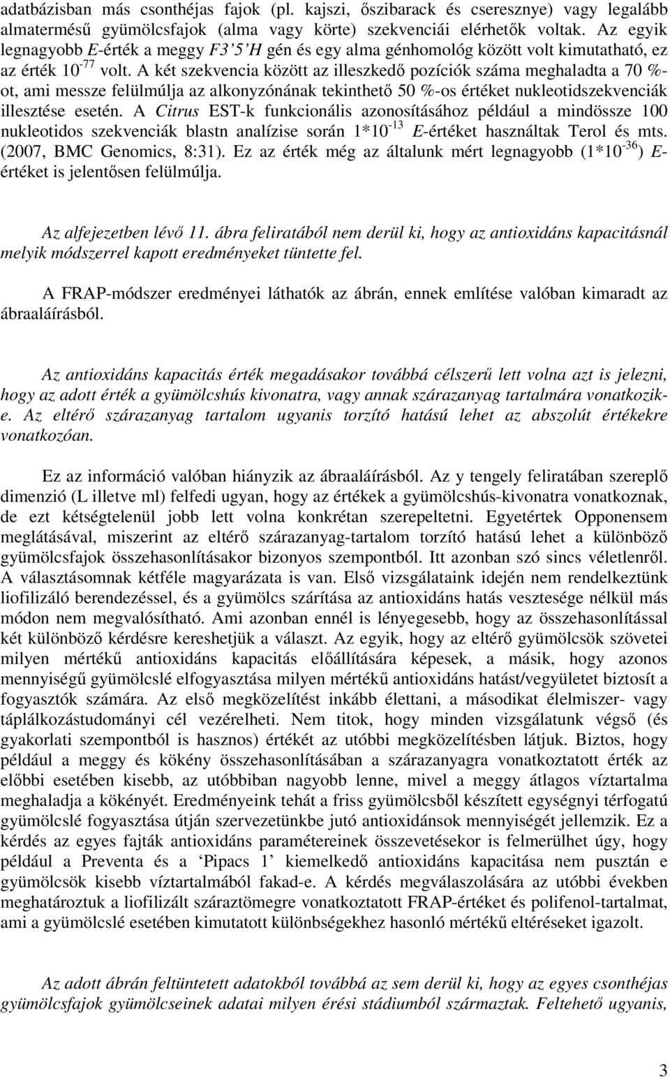 A két szekvencia között az illeszkedő pozíciók száma meghaladta a 70 %- ot, ami messze felülmúlja az alkonyzónának tekinthető 50 %-os értéket nukleotidszekvenciák illesztése esetén.
