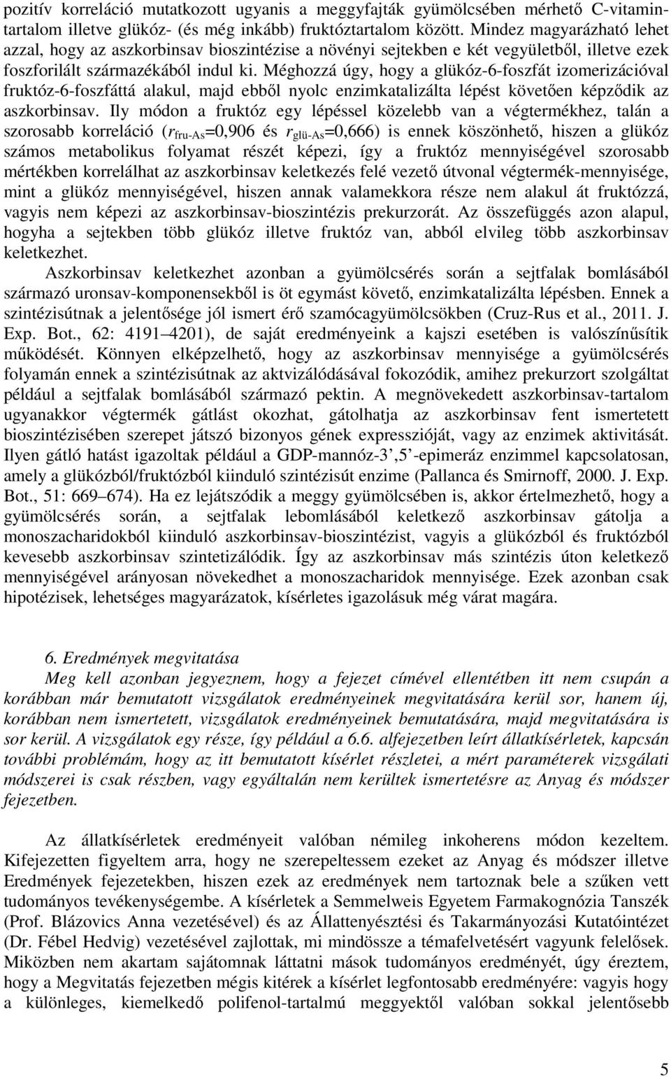 Méghozzá úgy, hogy a glükóz-6-foszfát izomerizációval fruktóz-6-foszfáttá alakul, majd ebből nyolc enzimkatalizálta lépést követően képződik az aszkorbinsav.
