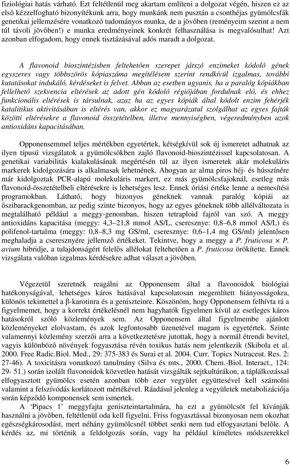 tudományos munka, de a jövőben (reményeim szerint a nem túl távoli jövőben!) e munka eredményeinek konkrét felhasználása is megvalósulhat!