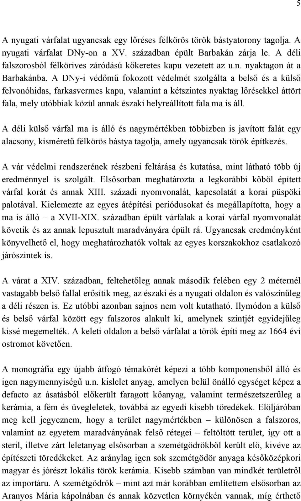 A DNy-i védőmű fokozott védelmét szolgálta a belső és a külső felvonóhidas, farkasvermes kapu, valamint a kétszintes nyaktag lőrésekkel áttört fala, mely utóbbiak közül annak északi helyreállított