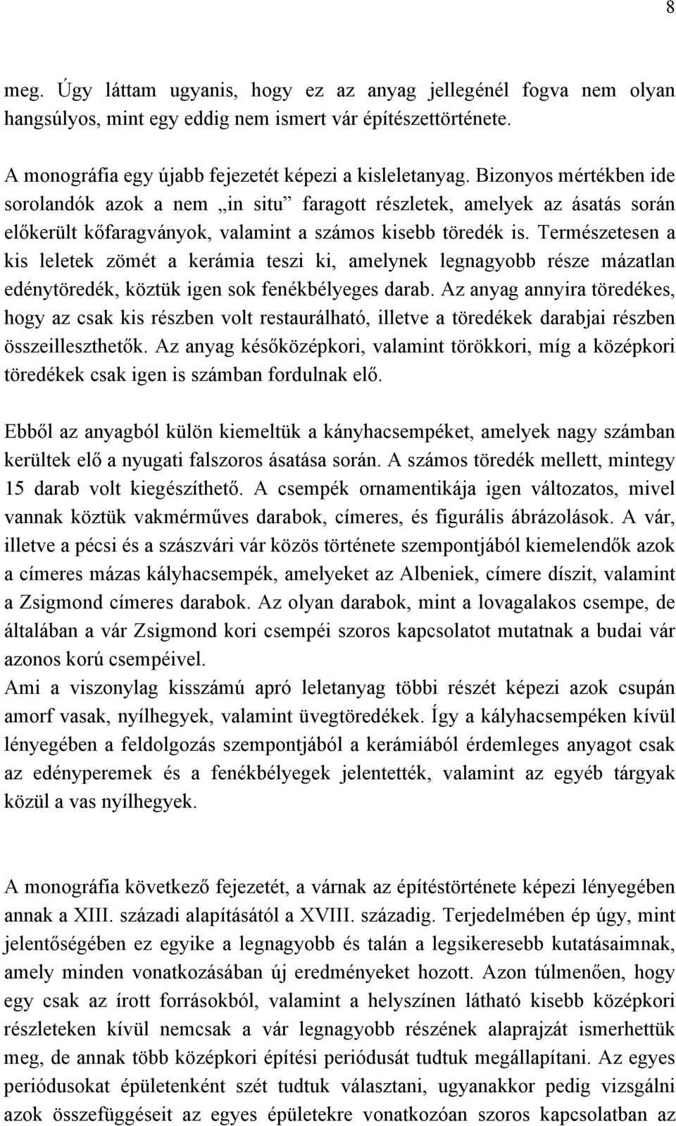 Természetesen a kis leletek zömét a kerámia teszi ki, amelynek legnagyobb része mázatlan edénytöredék, köztük igen sok fenékbélyeges darab.