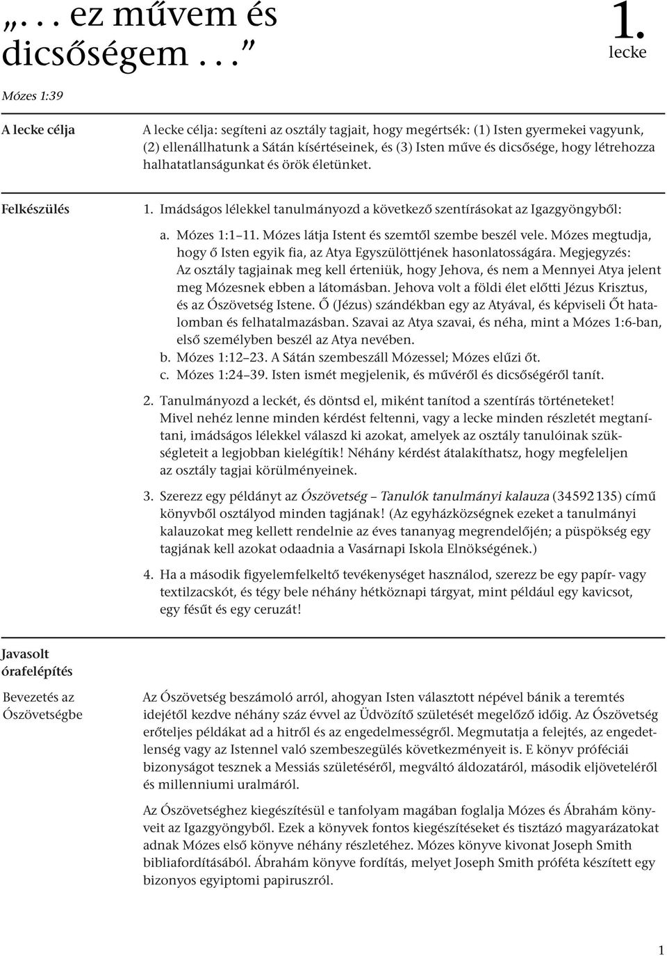 létrehozza halhatatlanságunkat és örök életünket. Felkészülés 1. Imádságos lélekkel tanulmányozd a következő szentírásokat az Igazgyöngyből: a. Mózes 1:1 11.