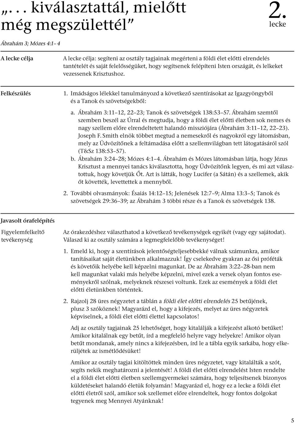 országát, és lelkeket vezessenek Krisztushoz. Felkészülés 1. Imádságos lélekkel tanulmányozd a következő szentírásokat az Igazgyöngyből és a Tanok és szövetségekből: a.