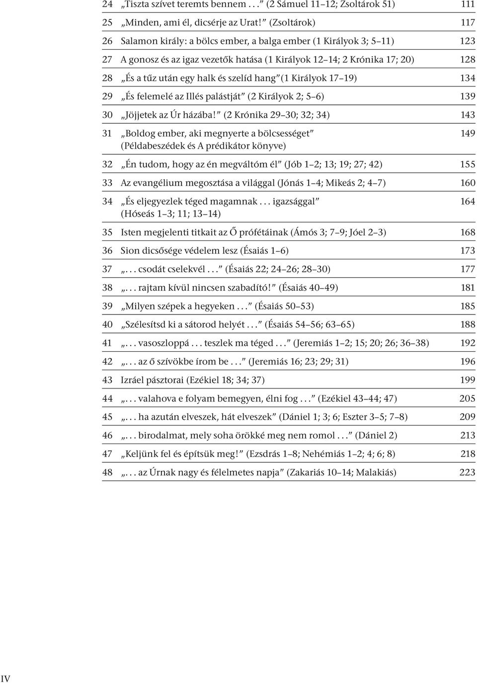 szelíd hang (1 Királyok 17 19) 134 29 És felemelé az Illés palástját (2 Királyok 2; 5 6) 139 30 Jöjjetek az Úr házába!