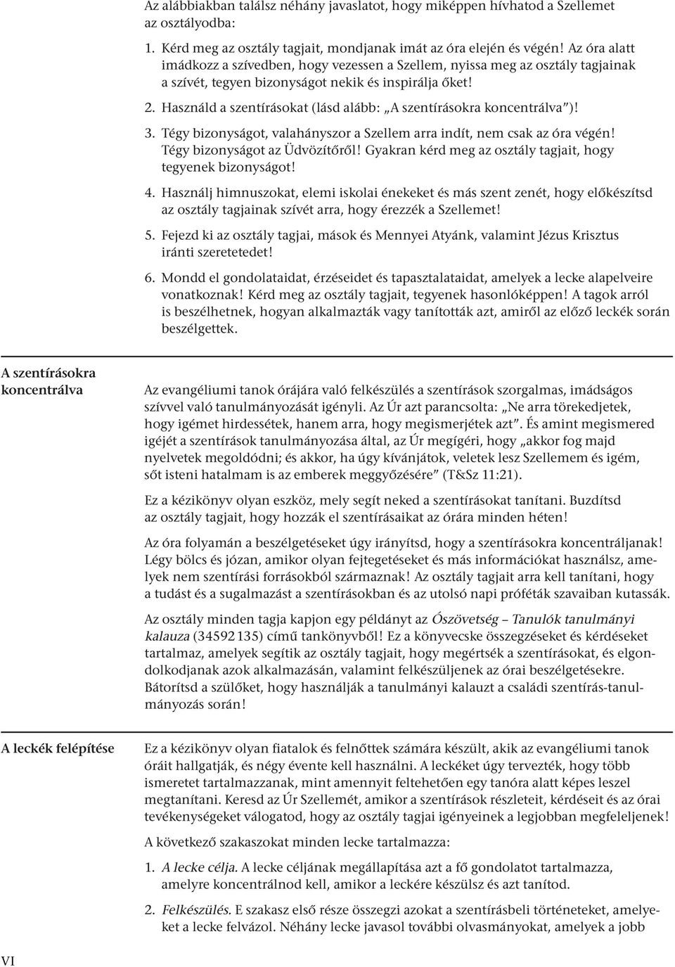 Használd a szentírásokat (lásd alább: A szentírásokra koncentrálva )! 3. Tégy bizonyságot, valahányszor a Szellem arra indít, nem csak az óra végén! Tégy bizonyságot az Üdvözítőről!