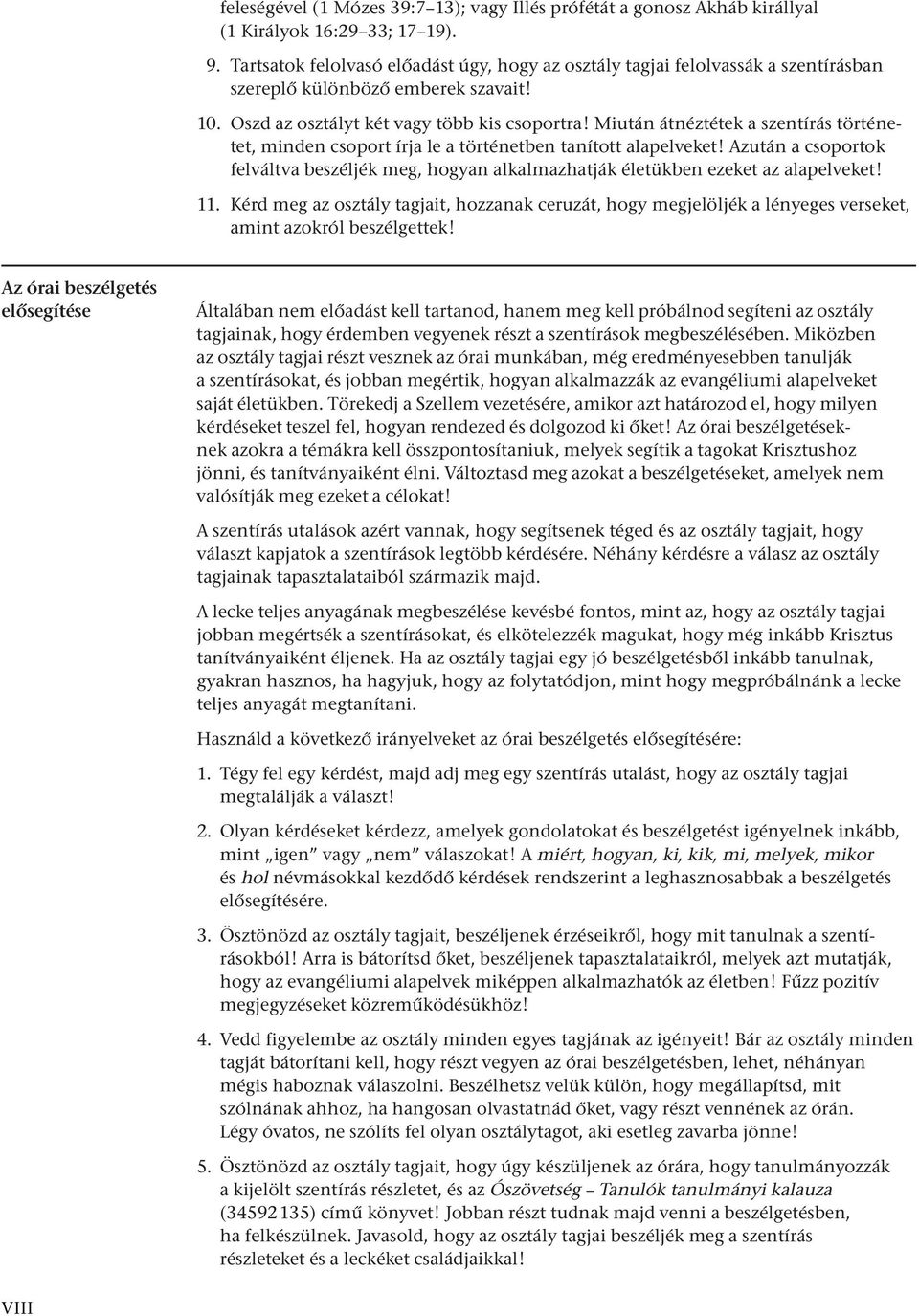 Miután átnéztétek a szentírás történetet, minden csoport írja le a történetben tanított alapelveket! Azután a csoportok felváltva beszéljék meg, hogyan alkalmazhatják életükben ezeket az alapelveket!