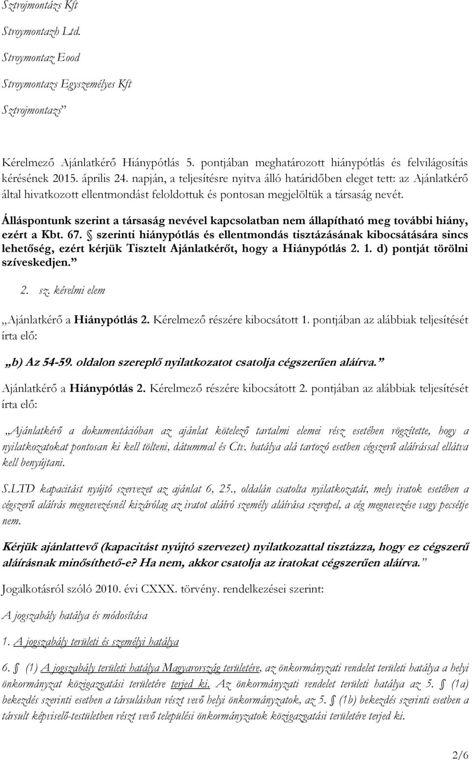 napján, a teljesítésre nyitva álló határidőben eleget tett: az Ajánlatkérő által hivatkozott ellentmondást feloldottuk és pontosan megjelöltük a társaság nevét.