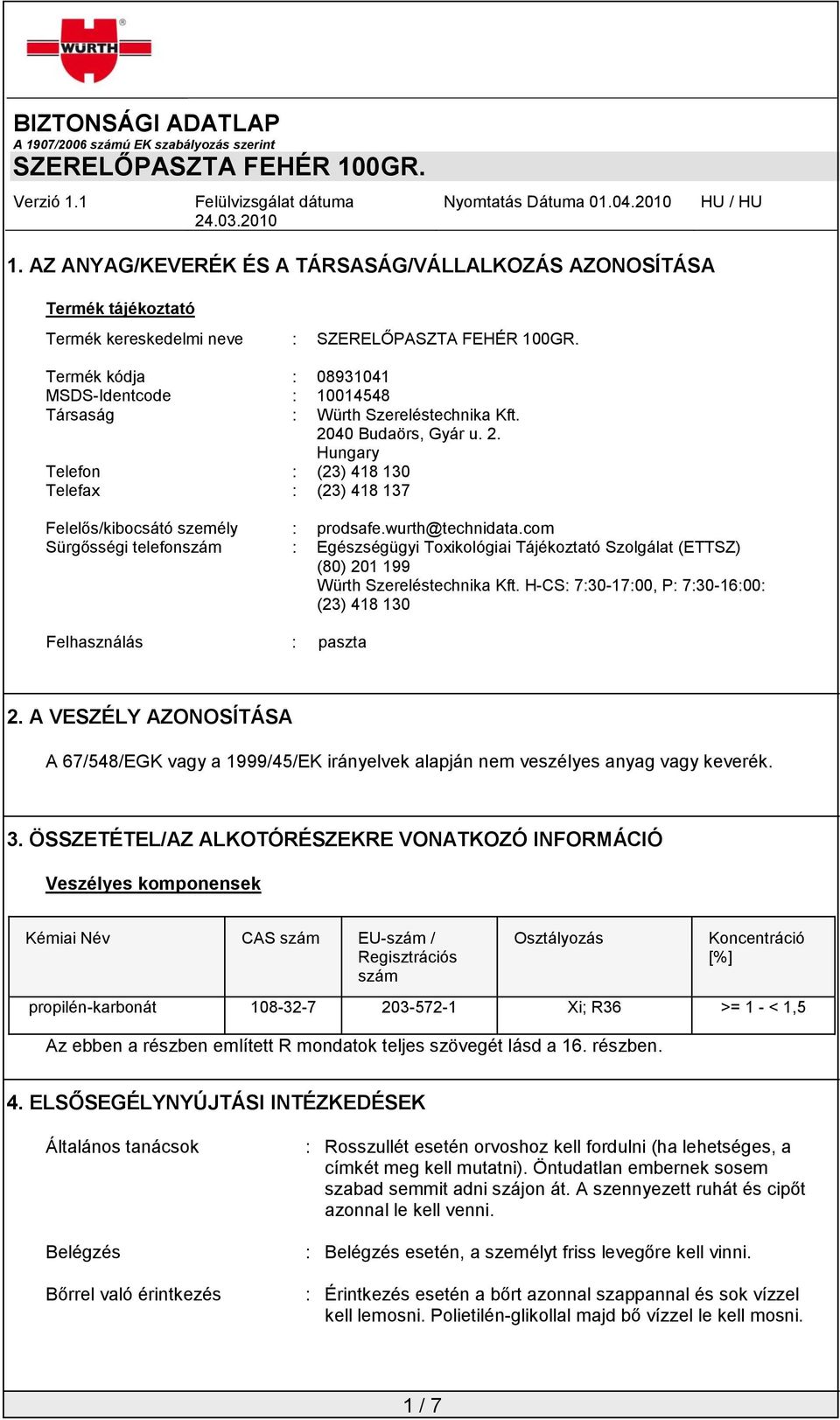 com Sürgősségi telefonszám : Egészségügyi Toxikológiai Tájékoztató Szolgálat (ETTSZ) (80) 201 199 Würth Szereléstechnika Kft. H-CS: 7:30-17:00, P: 7:30-16:00: (23) 418 130 Felhasználás : paszta 2.