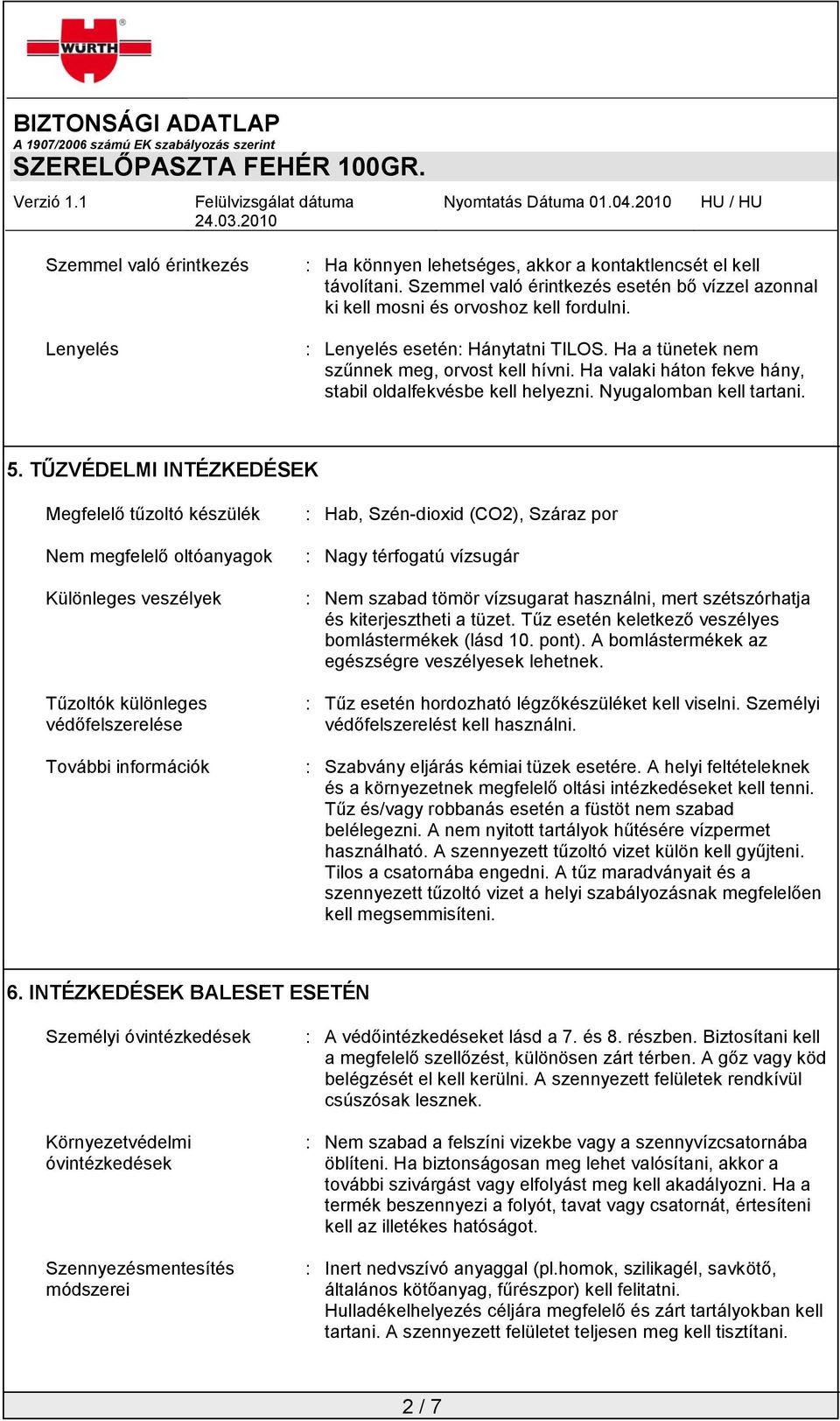 TŰZVÉDELMI INTÉZKEDÉSEK Megfelelő tűzoltó készülék Nem megfelelő oltóanyagok Különleges veszélyek Tűzoltók különleges védőfelszerelése További információk : Hab, Szén-dioxid (CO2), Száraz por : Nagy