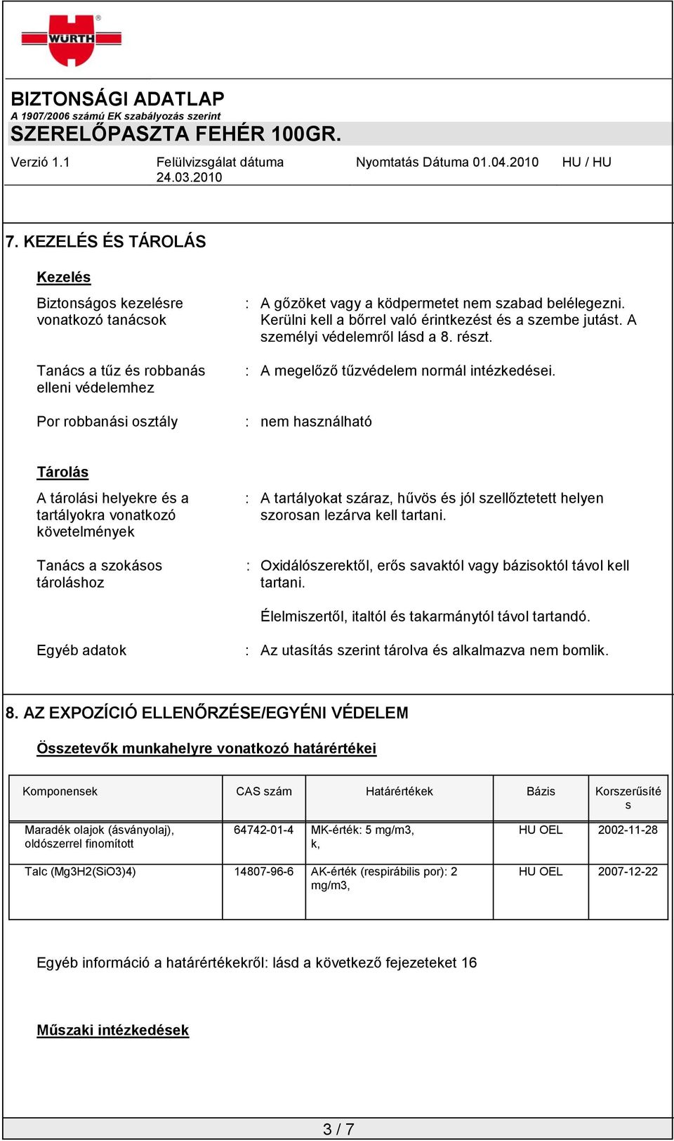 : nem használható Tárolás A tárolási helyekre és a tartályokra vonatkozó követelmények Tanács a szokásos tároláshoz : A tartályokat száraz, hűvös és jól szellőztetett helyen szorosan lezárva kell