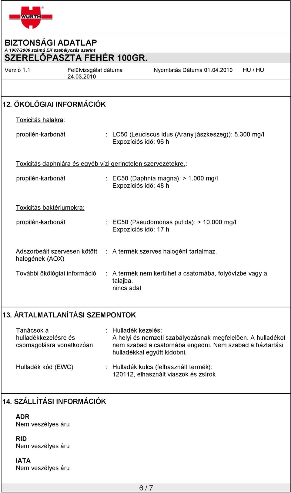 000 mg/l Expozíciós idő: 17 h Adszorbeált szervesen kötött halogének (AOX) További ökölógiai információ : A termék szerves halogént tartalmaz.