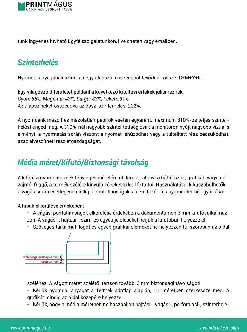 A nyomdánk mázolt és mázolatlan papírok esetén egyaránt, maximum 310%-os teljes színterhelést enged meg.